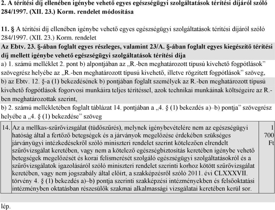 -ában foglalt egyes kiegészítő térítési díj mellett igénybe vehető egészségügyi szolgáltatások térítési díja a) 1. számú melléklet 2. pont b) alpontjában az R.