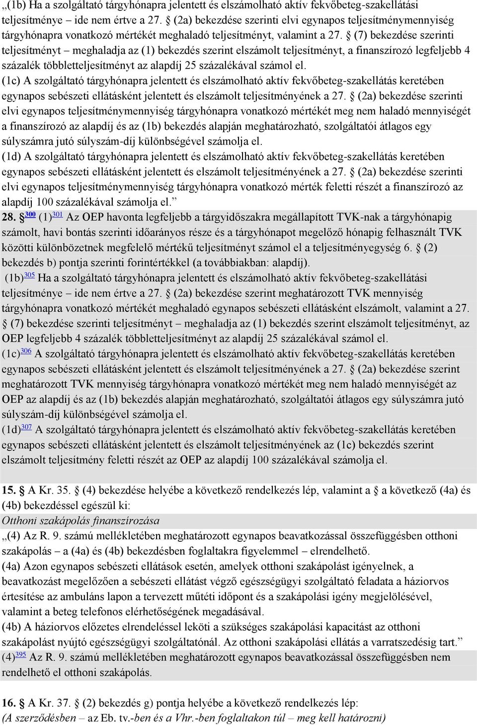 (7) bekezdése szerinti teljesítményt meghaladja az (1) bekezdés szerint elszámolt teljesítményt, a finanszírozó legfeljebb 4 százalék többletteljesítményt az alapdíj 25 százalékával számol el.