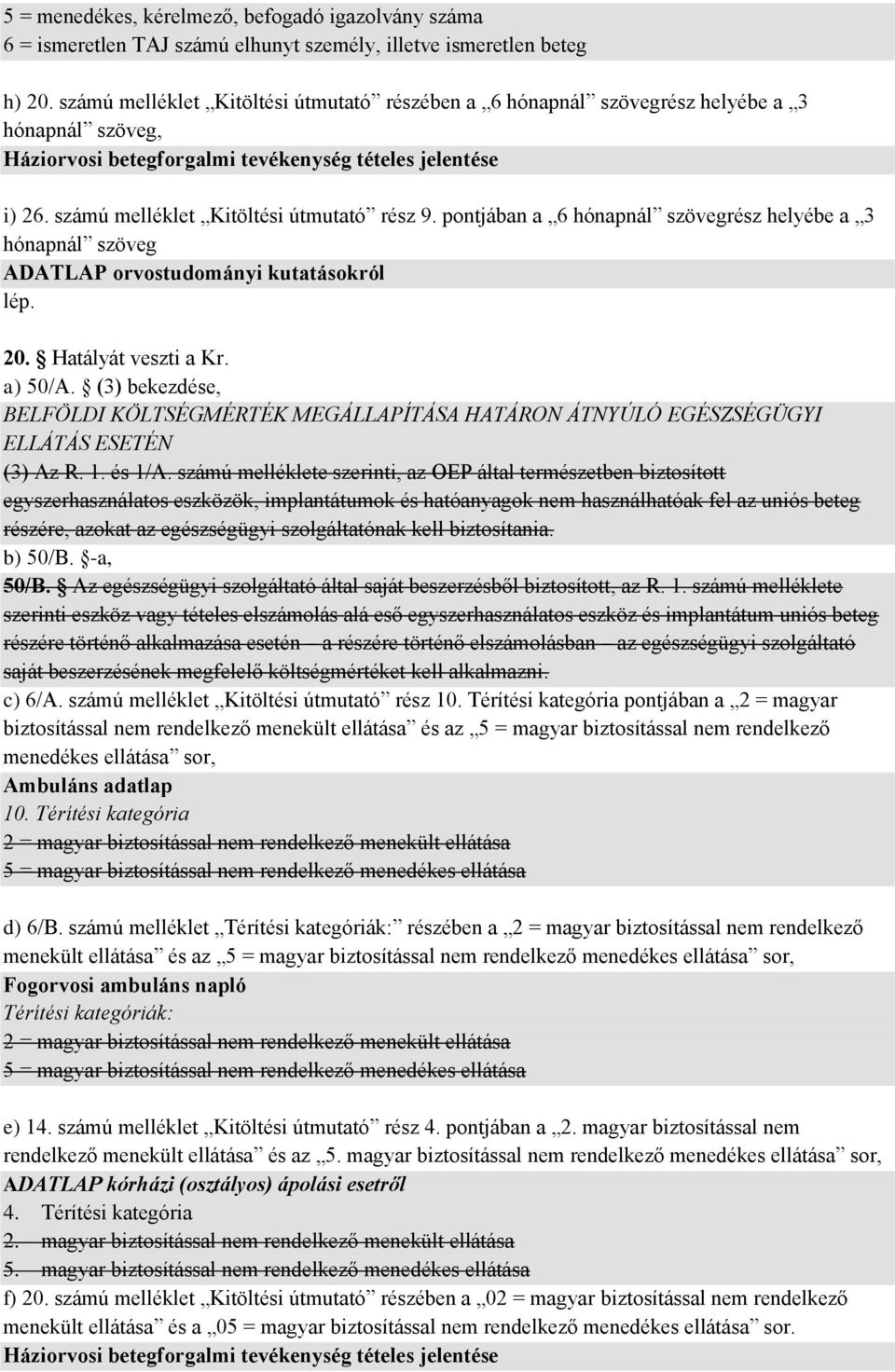 számú melléklet Kitöltési útmutató rész 9. pontjában a 6 hónapnál szövegrész helyébe a 3 hónapnál szöveg ADATLAP orvostudományi kutatásokról lép. 20. Hatályát veszti a Kr. a) 50/A.