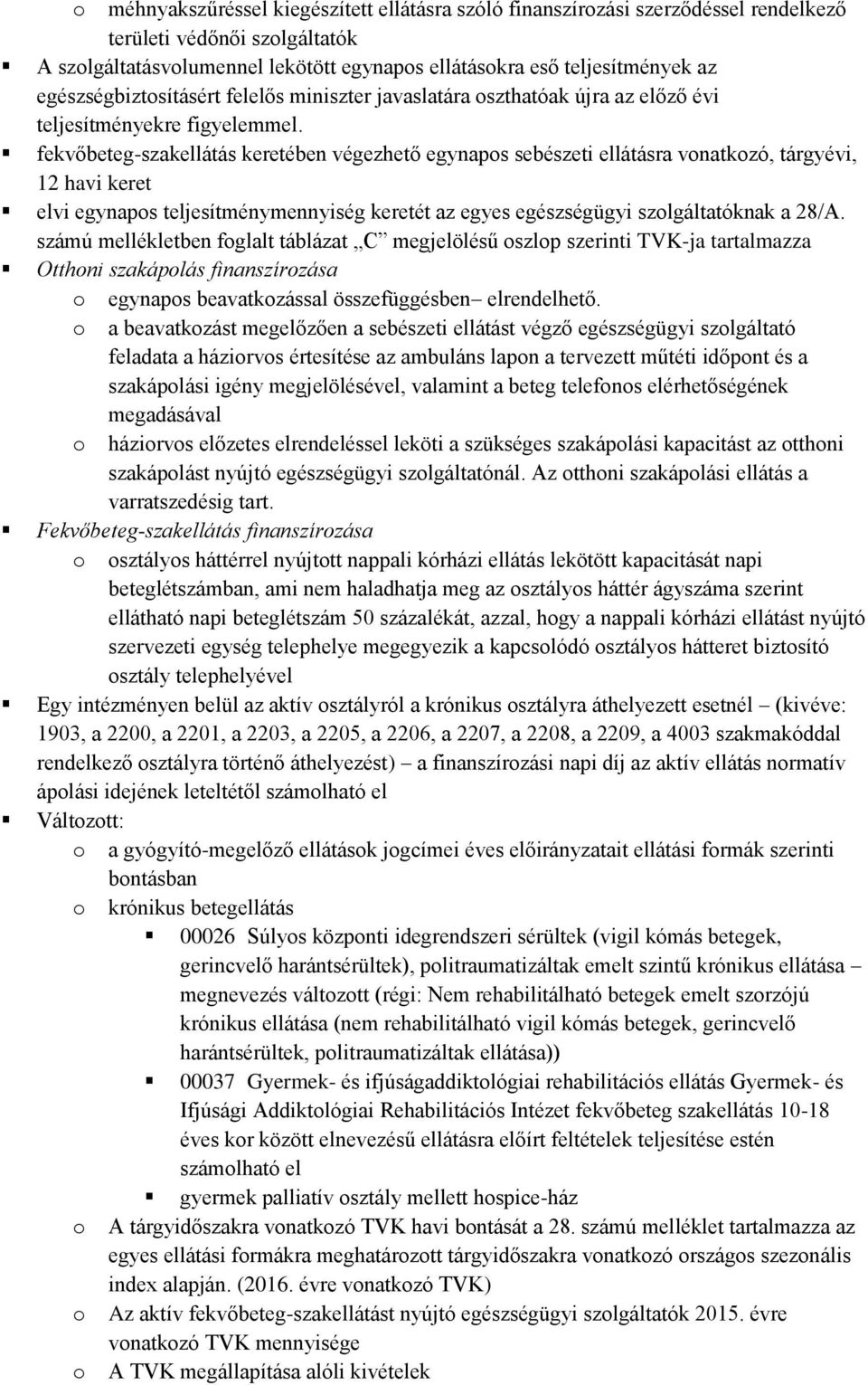 fekvőbeteg-szakellátás keretében végezhető egynapos sebészeti ellátásra vonatkozó, tárgyévi, 12 havi keret elvi egynapos teljesítménymennyiség keretét az egyes egészségügyi szolgáltatóknak a 28/A.