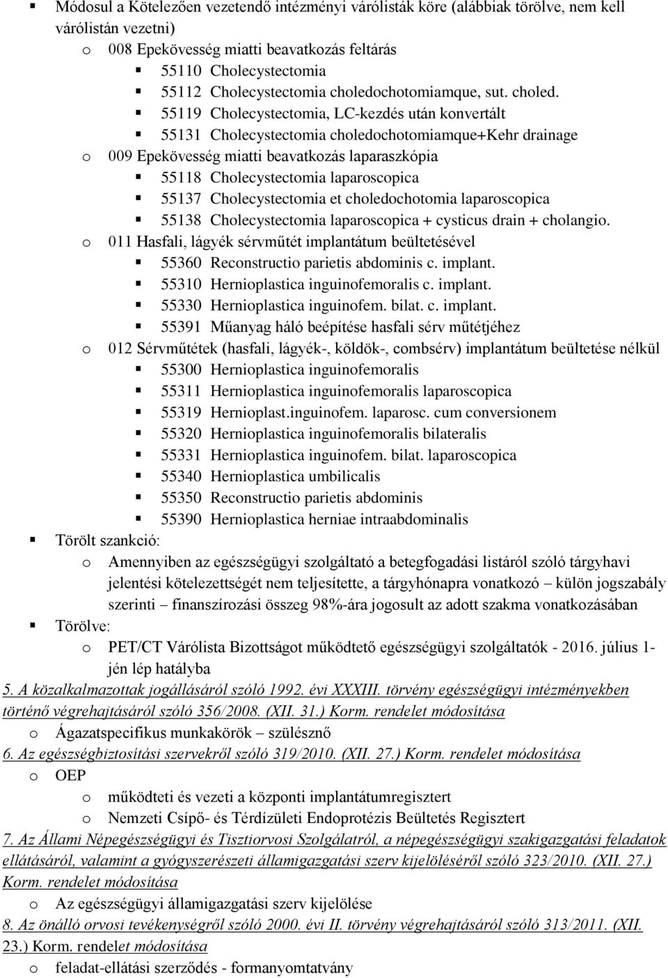 55119 Cholecystectomia, LC-kezdés után konvertált 55131 Cholecystectomia choledochotomiamque+kehr drainage o 009 Epekövesség miatti beavatkozás laparaszkópia 55118 Cholecystectomia laparoscopica