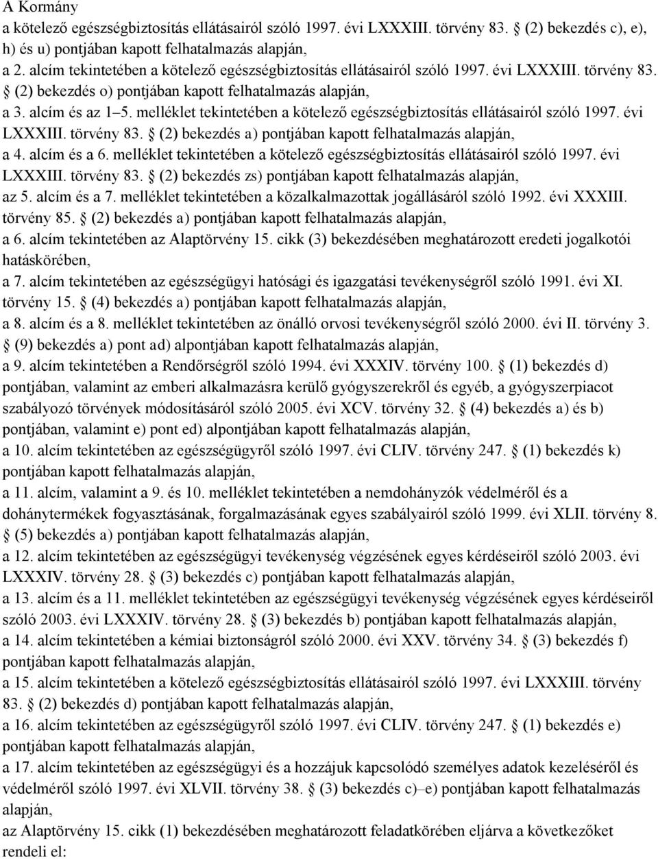 melléklet tekintetében a kötelező egészségbiztosítás ellátásairól szóló 1997. évi LXXXIII. törvény 83. (2) bekezdés a) pontjában kapott felhatalmazás alapján, a 4. alcím és a 6.