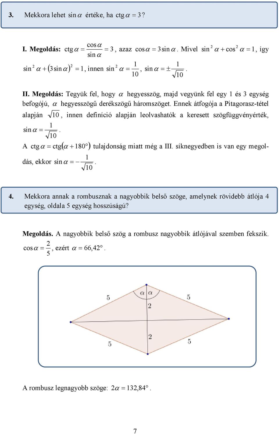 befogójú, α hegyesszögű derékszögű háromszöget Ennek átfogója a Pitagorasz-tétel alapján sin α = 0 0, innen definíció alapján leolvashatók a keresett szögfüggvényérték, A ctg = ctg(