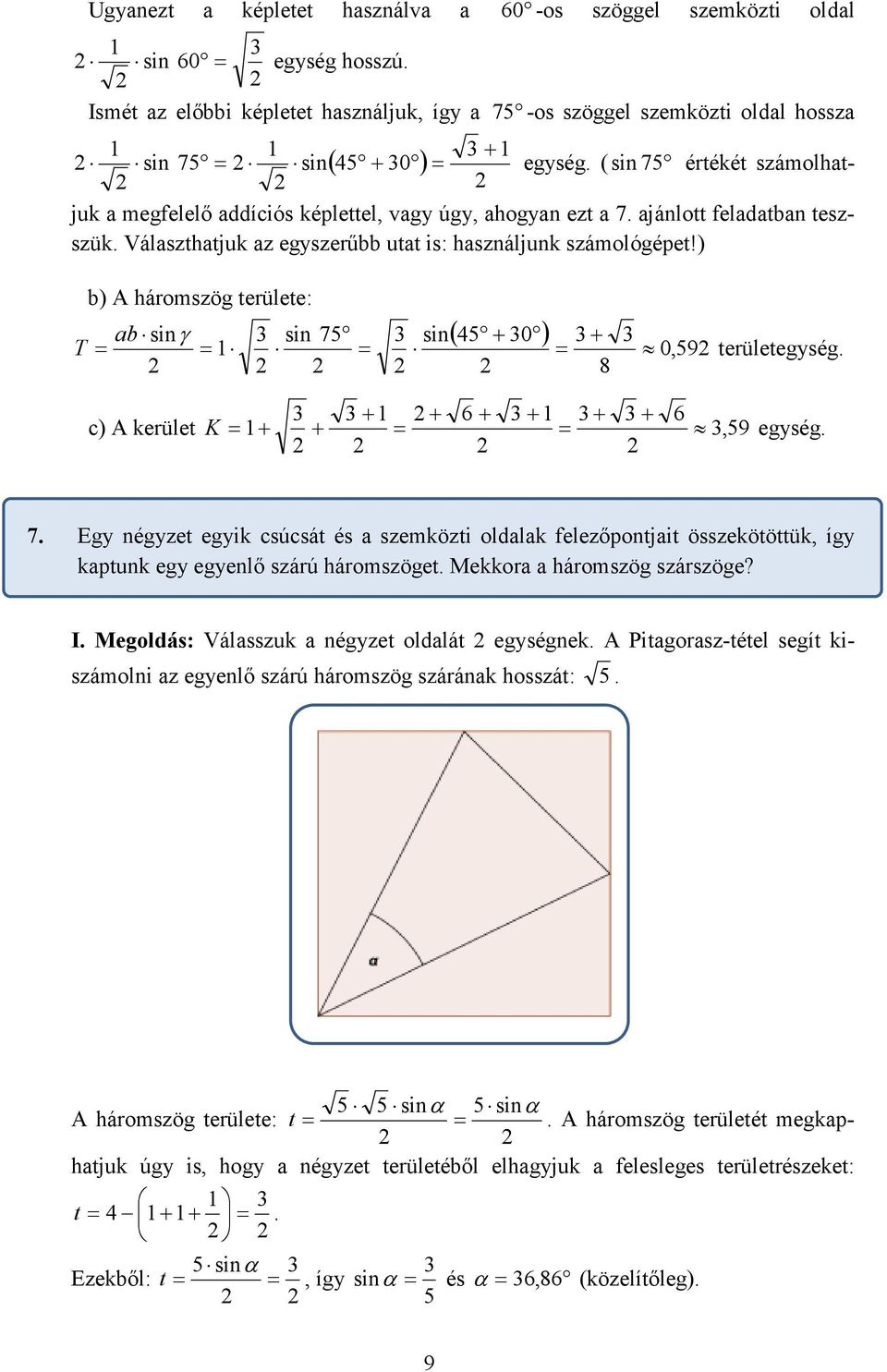 ) b) A háromszög területe: ( + 0 ) ab sinγ sin 7 sin + T = = = = 0,9 területegység 8 + + + + + + c) A kerület K = + + = =, 9 egység 7 Egy négyzet egyik csúcsát és a szemközti oldalak felezőpontjait