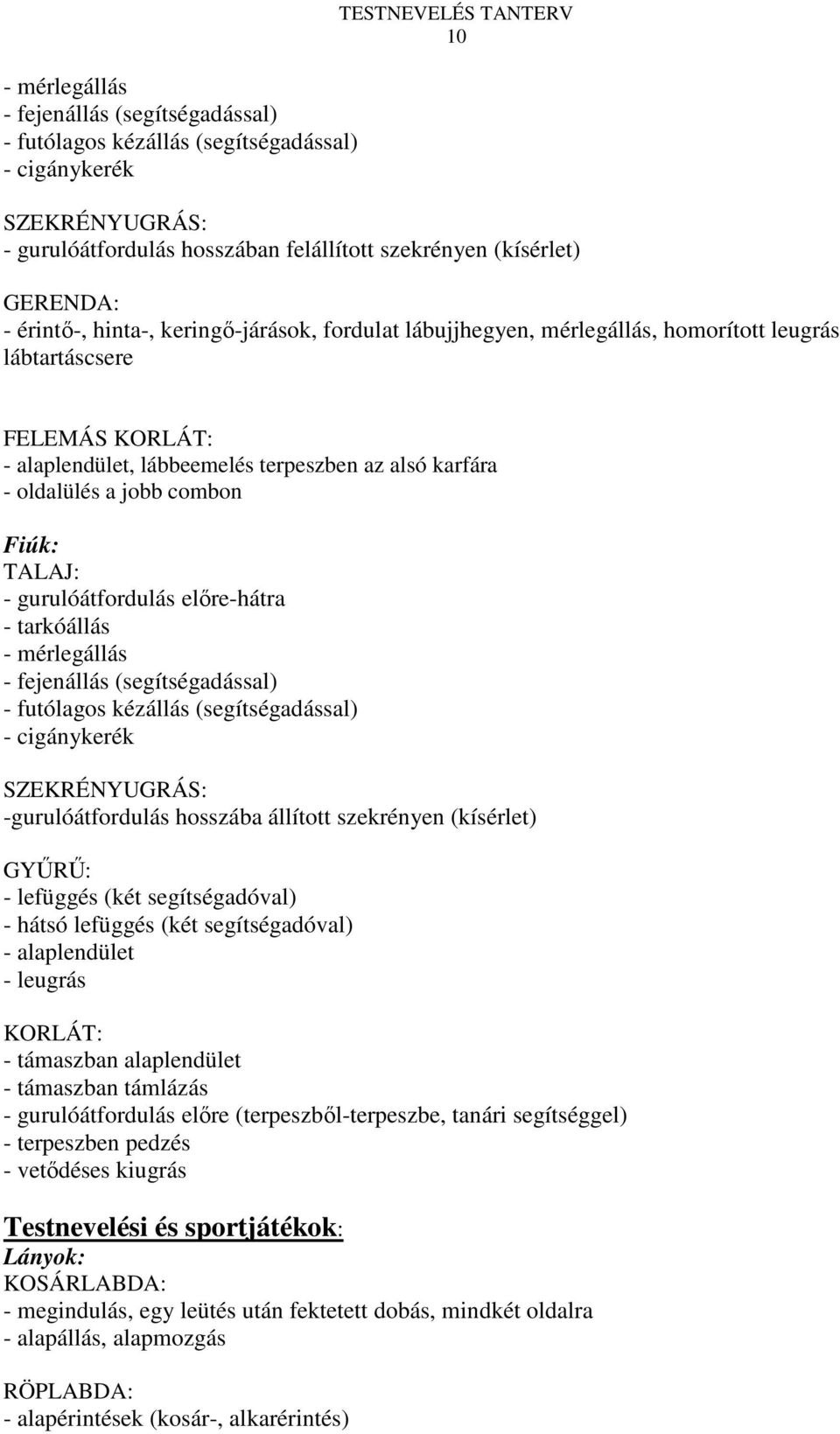 jobb combon Fiúk: TALAJ: - gurulóátfordulás elıre-hátra - tarkóállás - mérlegállás - fejenállás (segítségadással) - futólagos kézállás (segítségadással) - cigánykerék SZEKRÉNYUGRÁS: -gurulóátfordulás