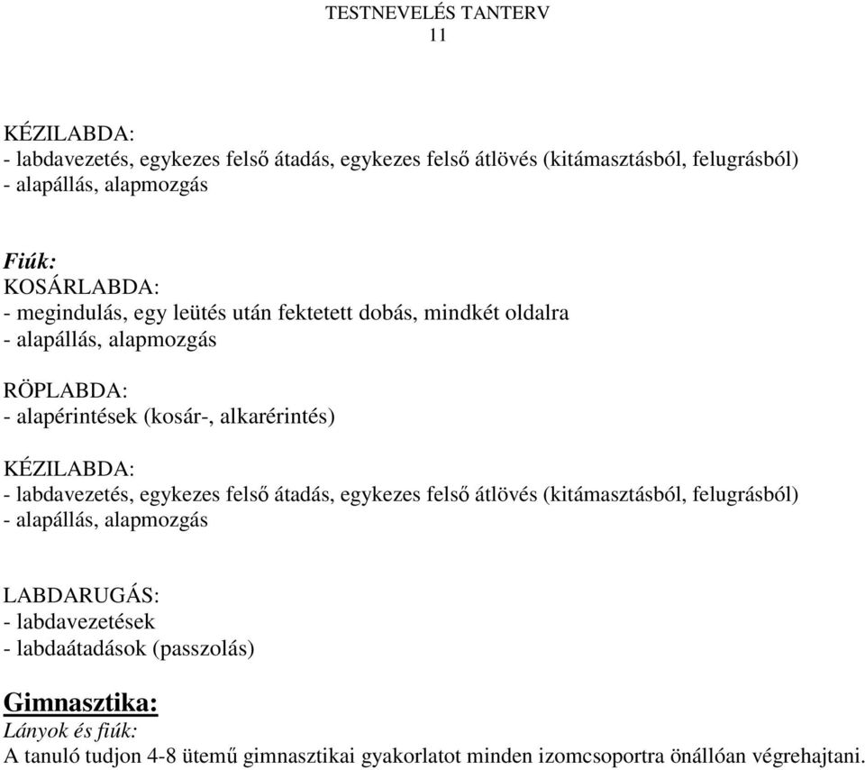 - labdavezetés, egykezes felsı átadás, egykezes felsı átlövés (kitámasztásból, felugrásból) - alapállás, alapmozgás LABDARUGÁS: - labdavezetések -