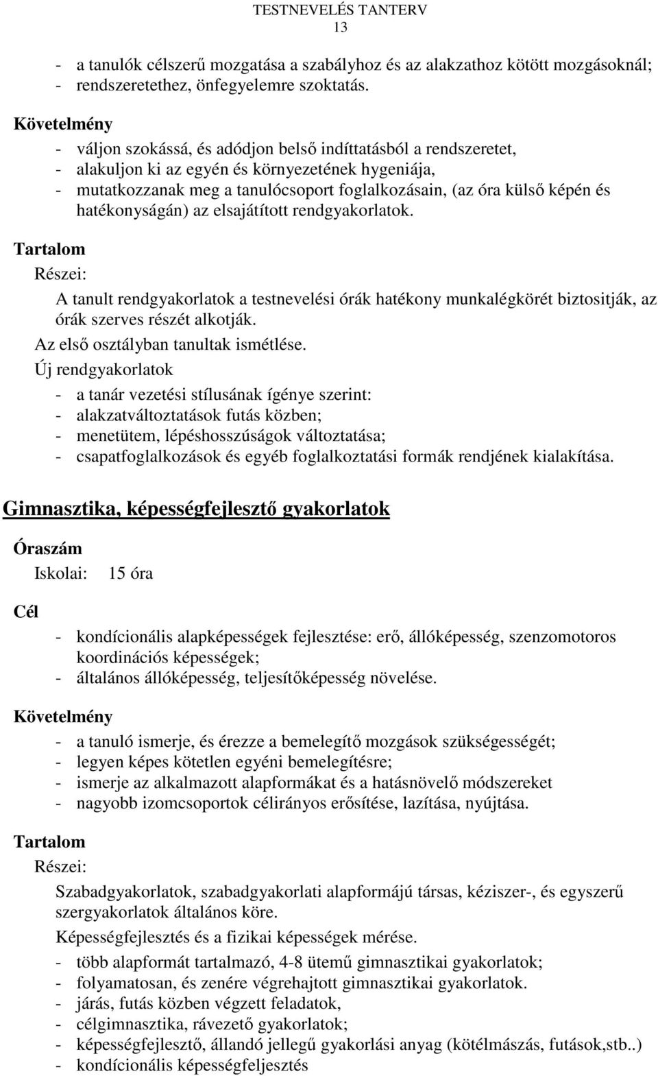 hatékonyságán) az elsajátított rendgyakorlatok. Részei: A tanult rendgyakorlatok a testnevelési órák hatékony munkalégkörét biztositják, az órák szerves részét alkotják.