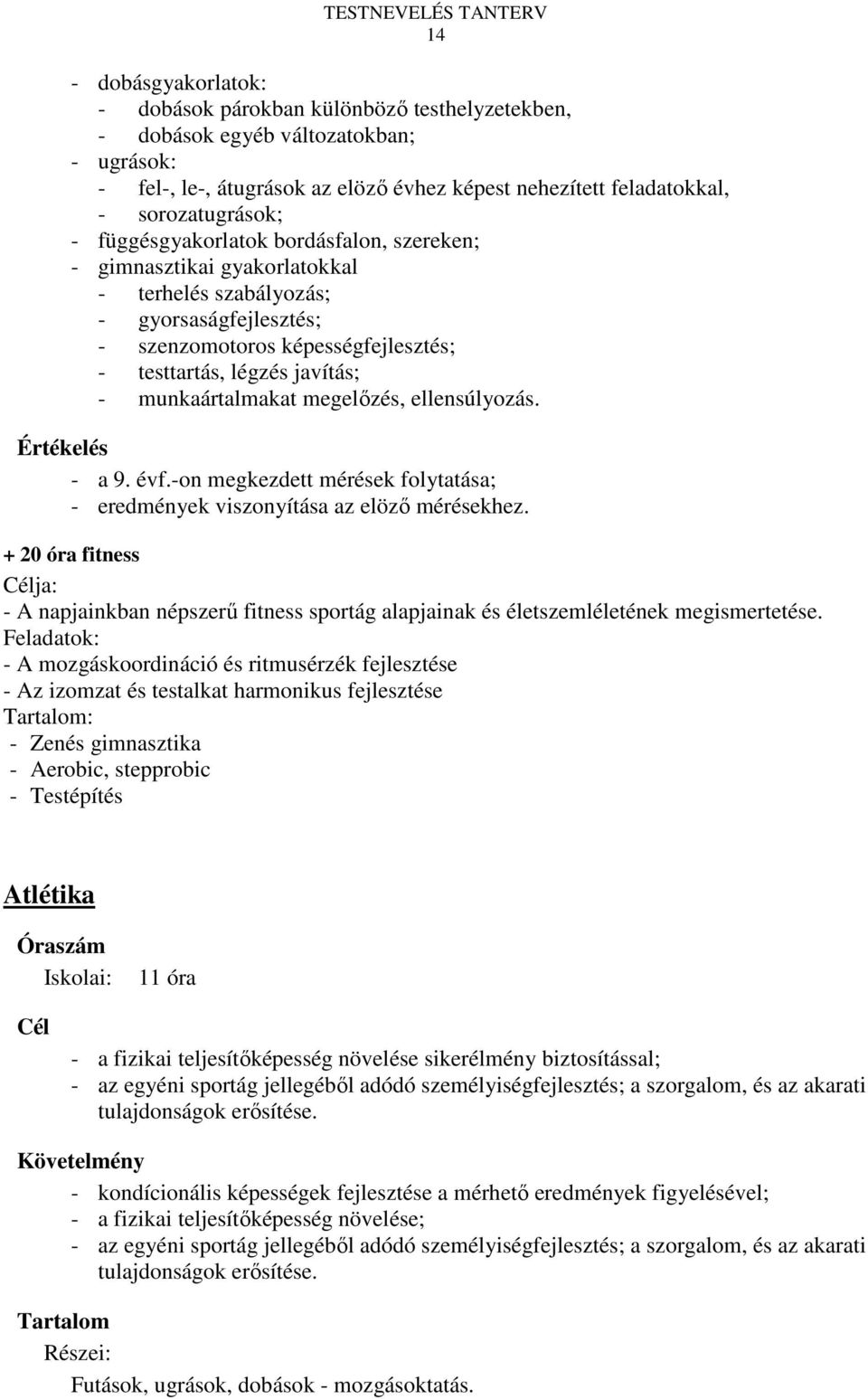 munkaártalmakat megelızés, ellensúlyozás. Értékelés - a 9. évf.-on megkezdett mérések folytatása; - eredmények viszonyítása az elözı mérésekhez.