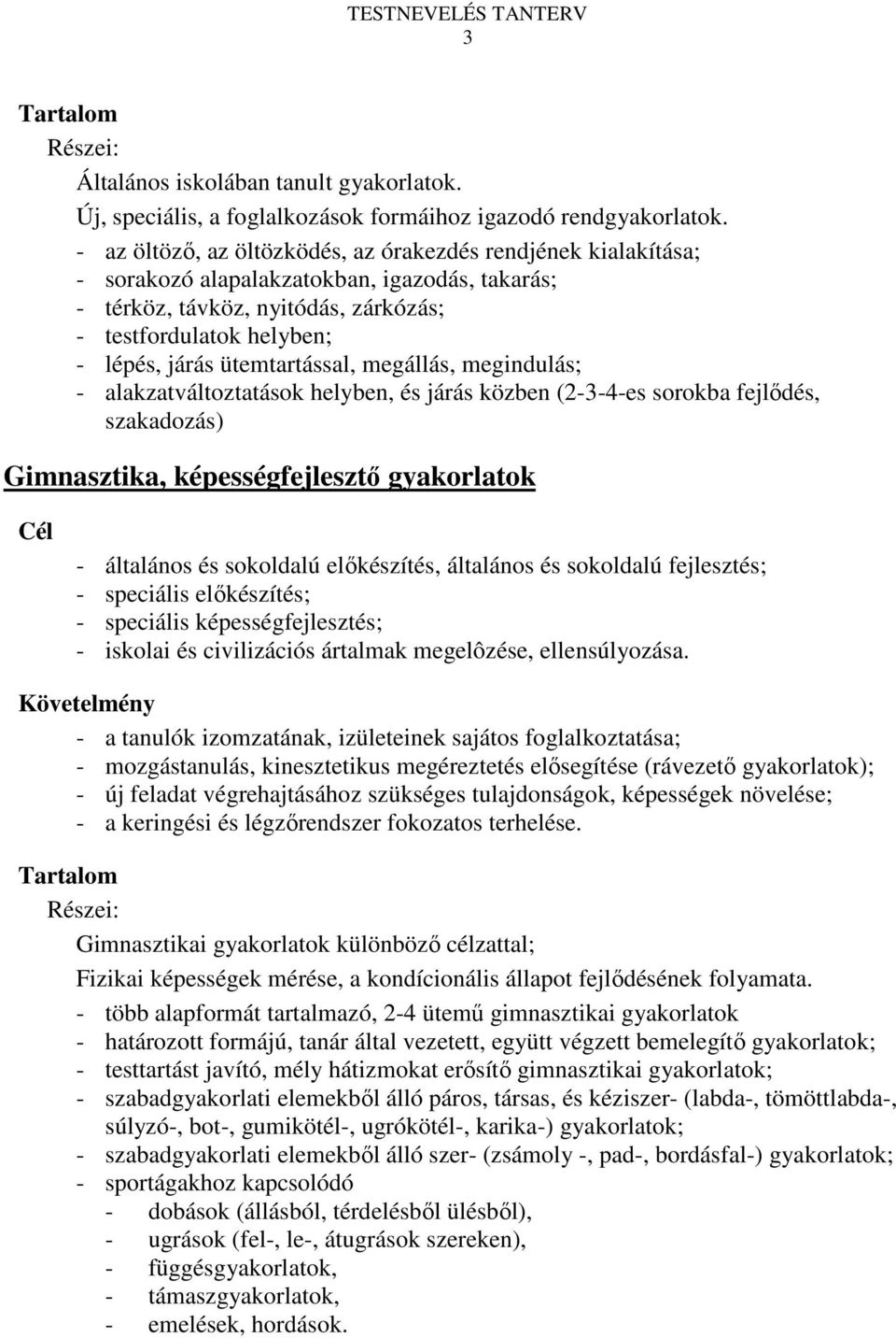 ütemtartással, megállás, megindulás; - alakzatváltoztatások helyben, és járás közben (2-3-4-es sorokba fejlıdés, szakadozás) Gimnasztika, képességfejlesztı gyakorlatok - általános és sokoldalú