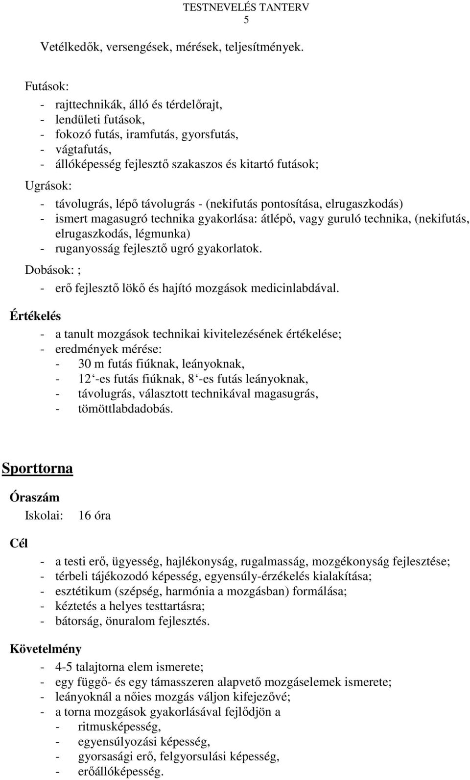 lépı távolugrás - (nekifutás pontosítása, elrugaszkodás) - ismert magasugró technika gyakorlása: átlépı, vagy guruló technika, (nekifutás, elrugaszkodás, légmunka) - ruganyosság fejlesztı ugró