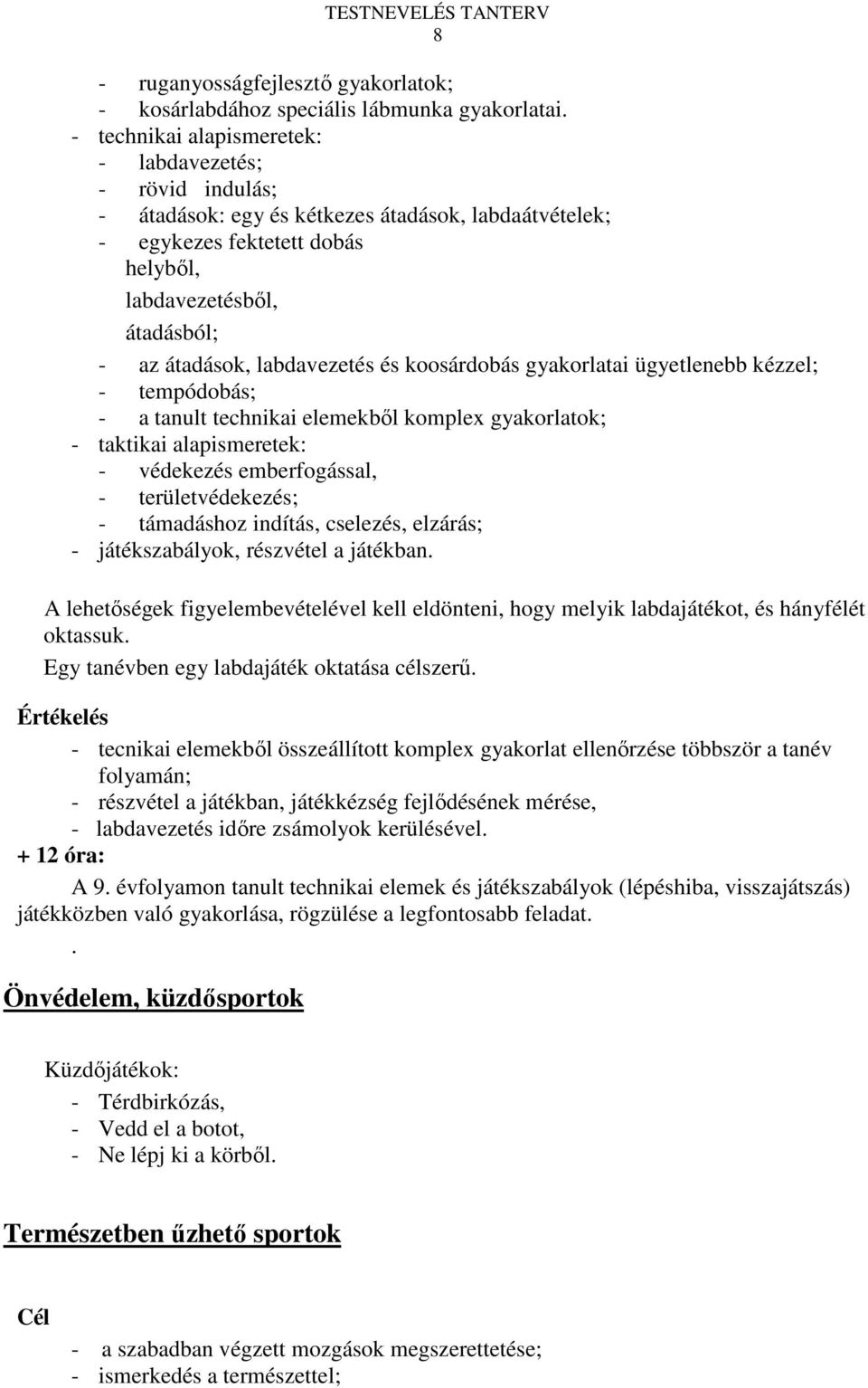 labdavezetés és koosárdobás gyakorlatai ügyetlenebb kézzel; - tempódobás; - a tanult technikai elemekbıl komplex gyakorlatok; - taktikai alapismeretek: - védekezés emberfogással, - területvédekezés;