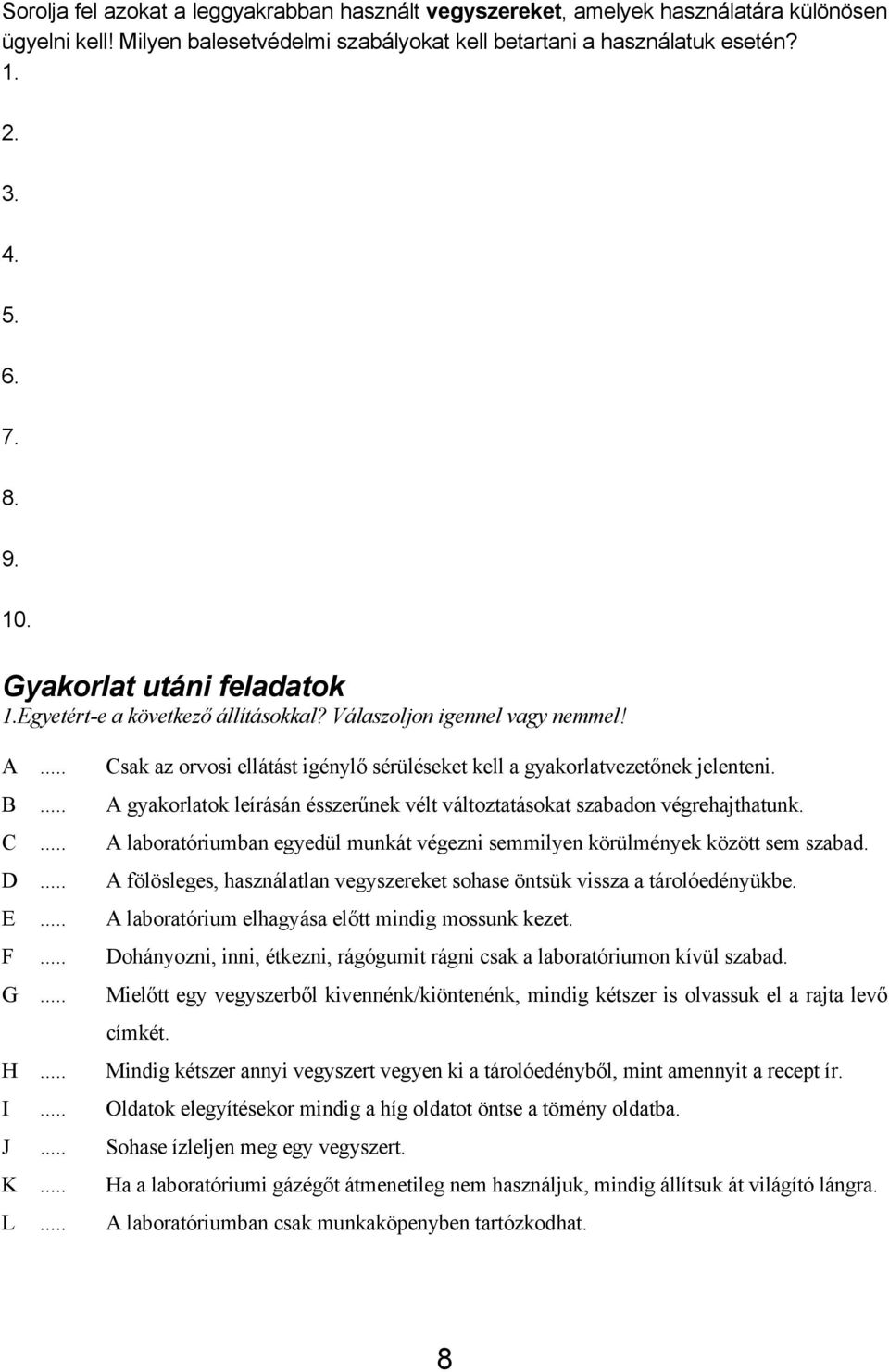 .. A gyakorlatok leírásán ésszerűnek vélt változtatásokat szabadon végrehajthatunk. C... A laboratóriumban egyedül munkát végezni semmilyen körülmények között sem szabad. D.