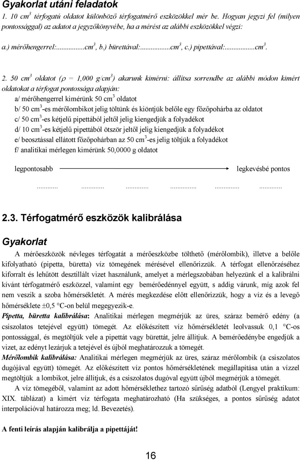 50 cm 3 oldatot (ρ = 1,000 g/cm 3 ) akarunk kimérni: állítsa sorrendbe az alábbi módon kimért oldatokat a térfogat pontossága alapján: a/ mérőhengerrel kimérünk 50 cm 3 oldatot b/ 50 cm 3 -es