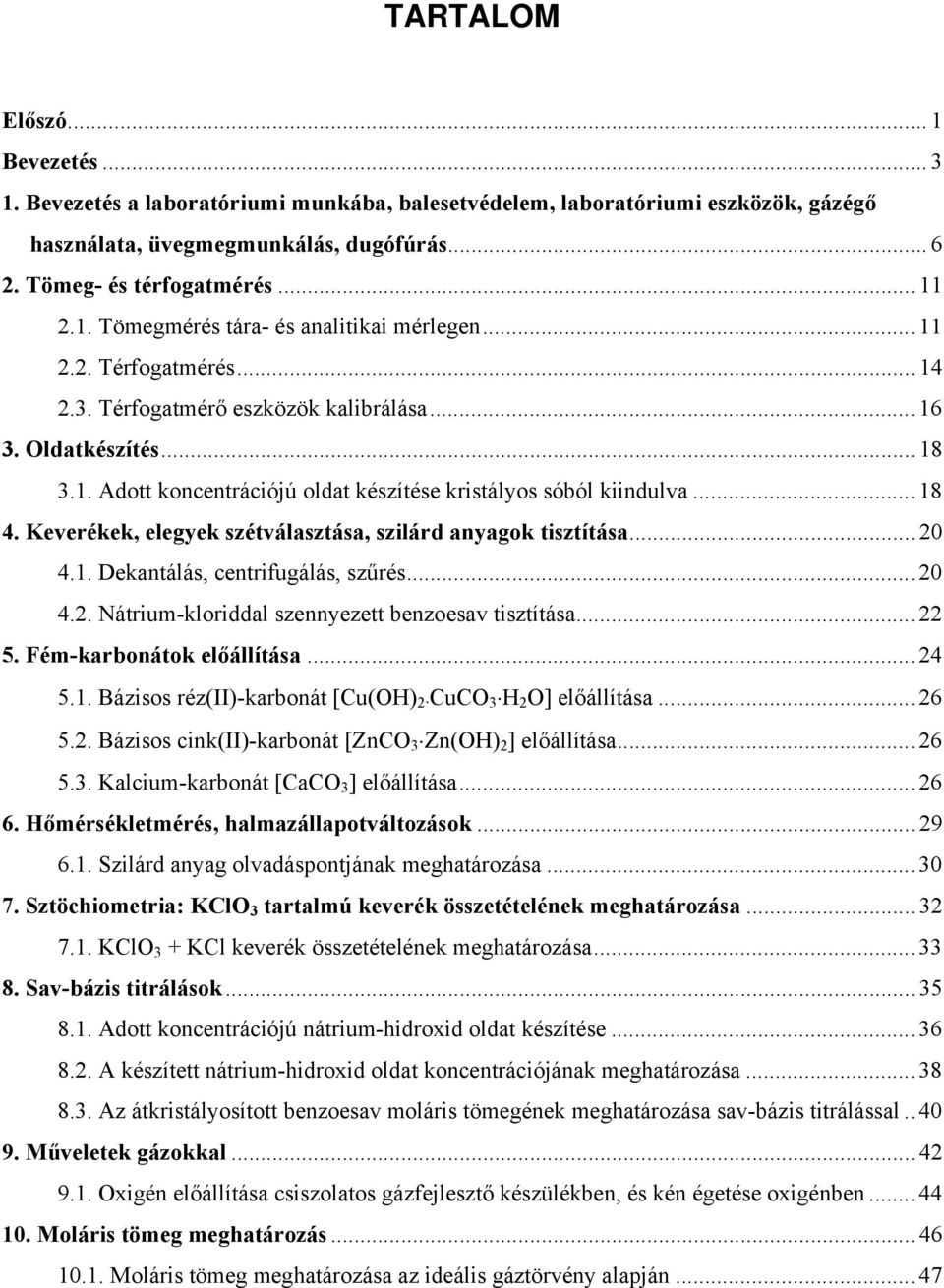 .. 18 4. Keverékek, elegyek szétválasztása, szilárd anyagok tisztítása... 20 4.1. Dekantálás, centrifugálás, szűrés... 20 4.2. Nátrium-kloriddal szennyezett benzoesav tisztítása... 22 5.