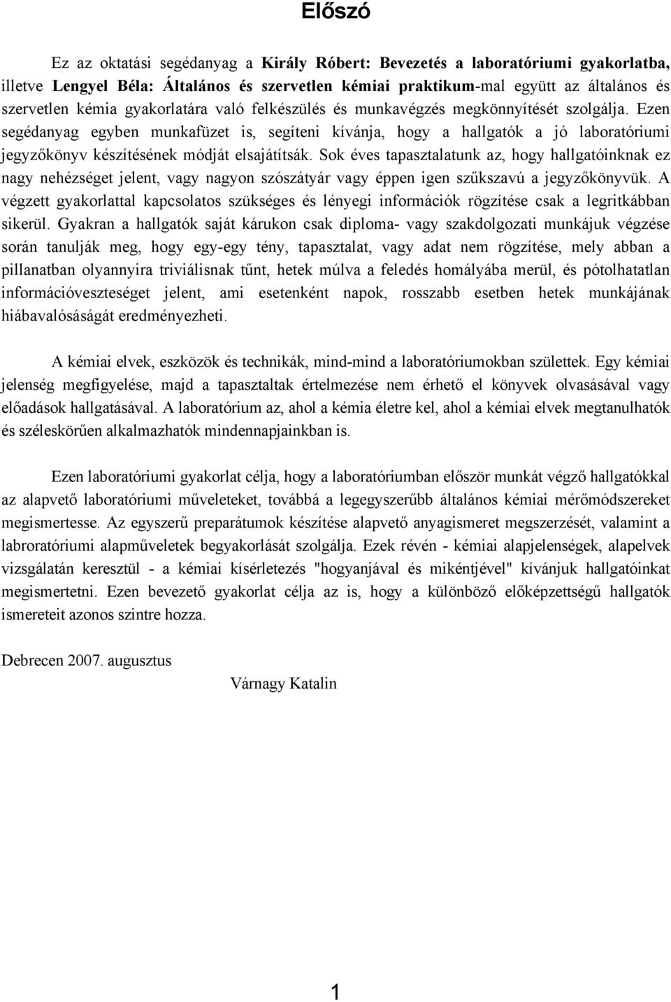 Ezen segédanyag egyben munkafüzet is, segíteni kívánja, hogy a hallgatók a jó laboratóriumi jegyzőkönyv készítésének módját elsajátítsák.