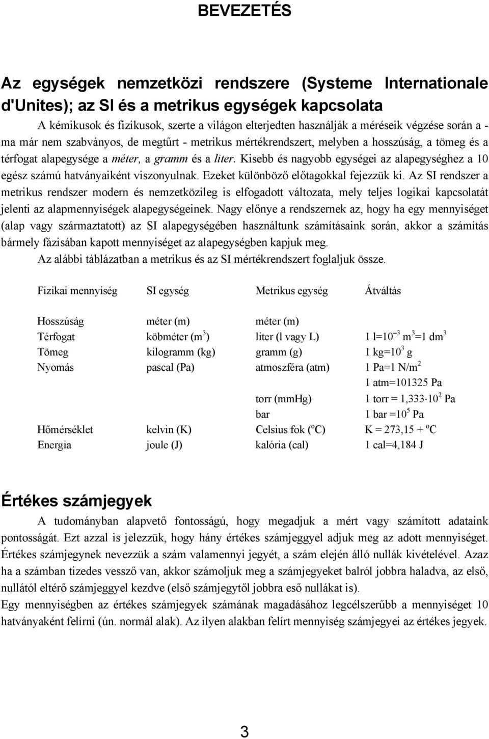 Kisebb és nagyobb egységei az alapegységhez a 10 egész számú hatványaiként viszonyulnak. Ezeket különböző előtagokkal fejezzük ki.