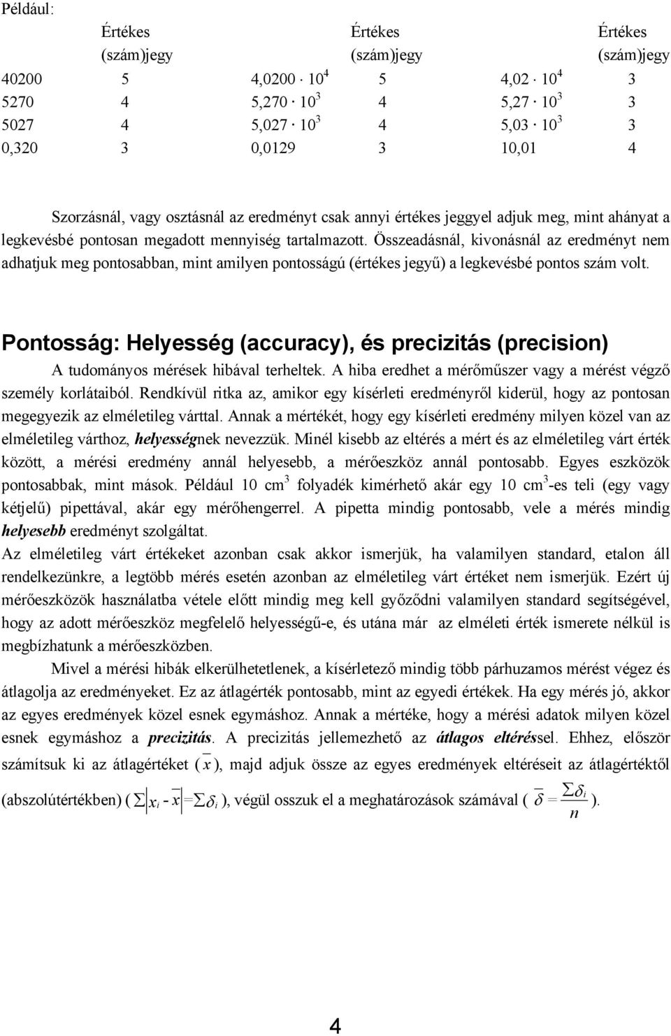 Összeadásnál, kivonásnál az eredményt nem adhatjuk meg pontosabban, mint amilyen pontosságú (értékes jegyű) a legkevésbé pontos szám volt.