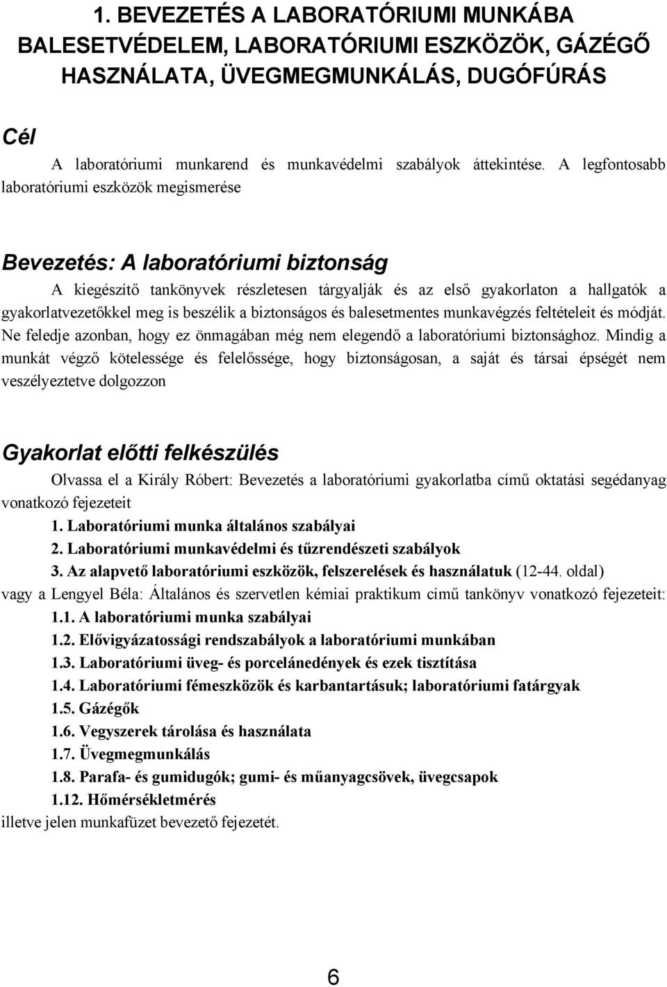 beszélik a biztonságos és balesetmentes munkavégzés feltételeit és módját. Ne feledje azonban, hogy ez önmagában még nem elegendő a laboratóriumi biztonsághoz.