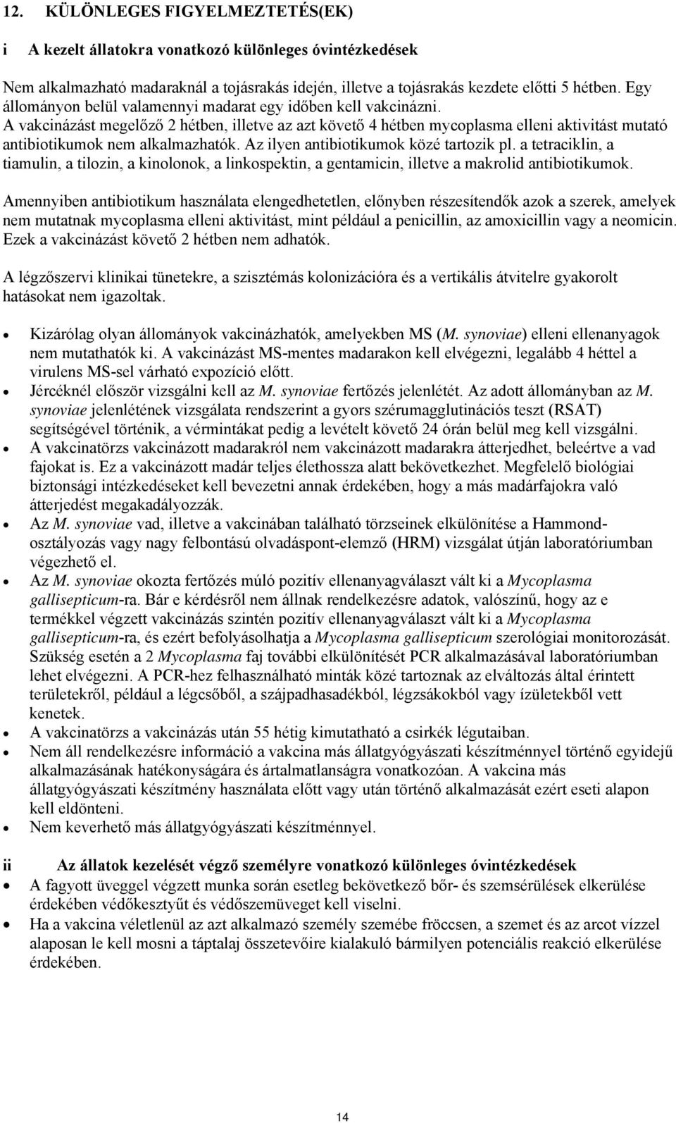 A vakcinázást megelőző 2 hétben, illetve az azt követő 4 hétben mycoplasma elleni aktivitást mutató antibiotikumok nem alkalmazhatók. Az ilyen antibiotikumok közé tartozik pl.