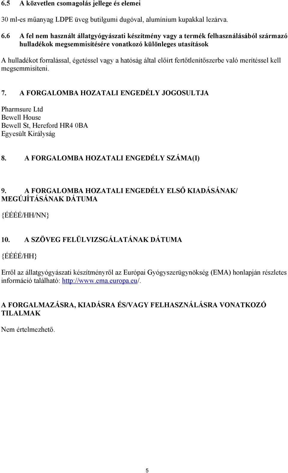 által előírt fertőtlenítőszerbe való merítéssel kell megsemmisíteni. 7. A FORGALOMBA HOZATALI ENGEDÉLY JOGOSULTJA Pharmsure Ltd Bewell House Bewell St, Hereford HR4 0BA Egyesült Királyság 8.