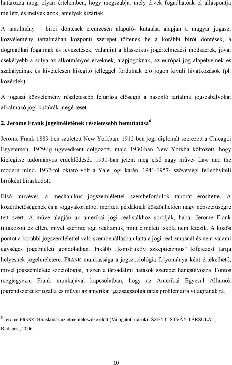 valamint a klasszikus jogértelmezési módszerek, jóval csekélyebb a súlya az alkotmányos elveknek, alapjogoknak, az európai jog alapelveinek és szabályainak és kivételesen kisegítő jelleggel fordulnak