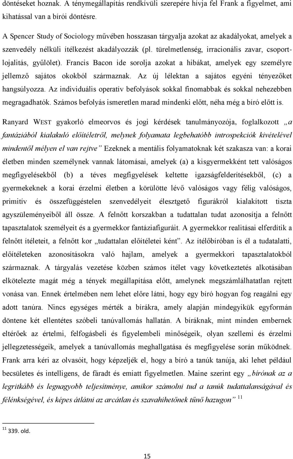 türelmetlenség, irracionális zavar, csoportlojalitás, gyűlölet). Francis Bacon ide sorolja azokat a hibákat, amelyek egy személyre jellemző sajátos okokból származnak.