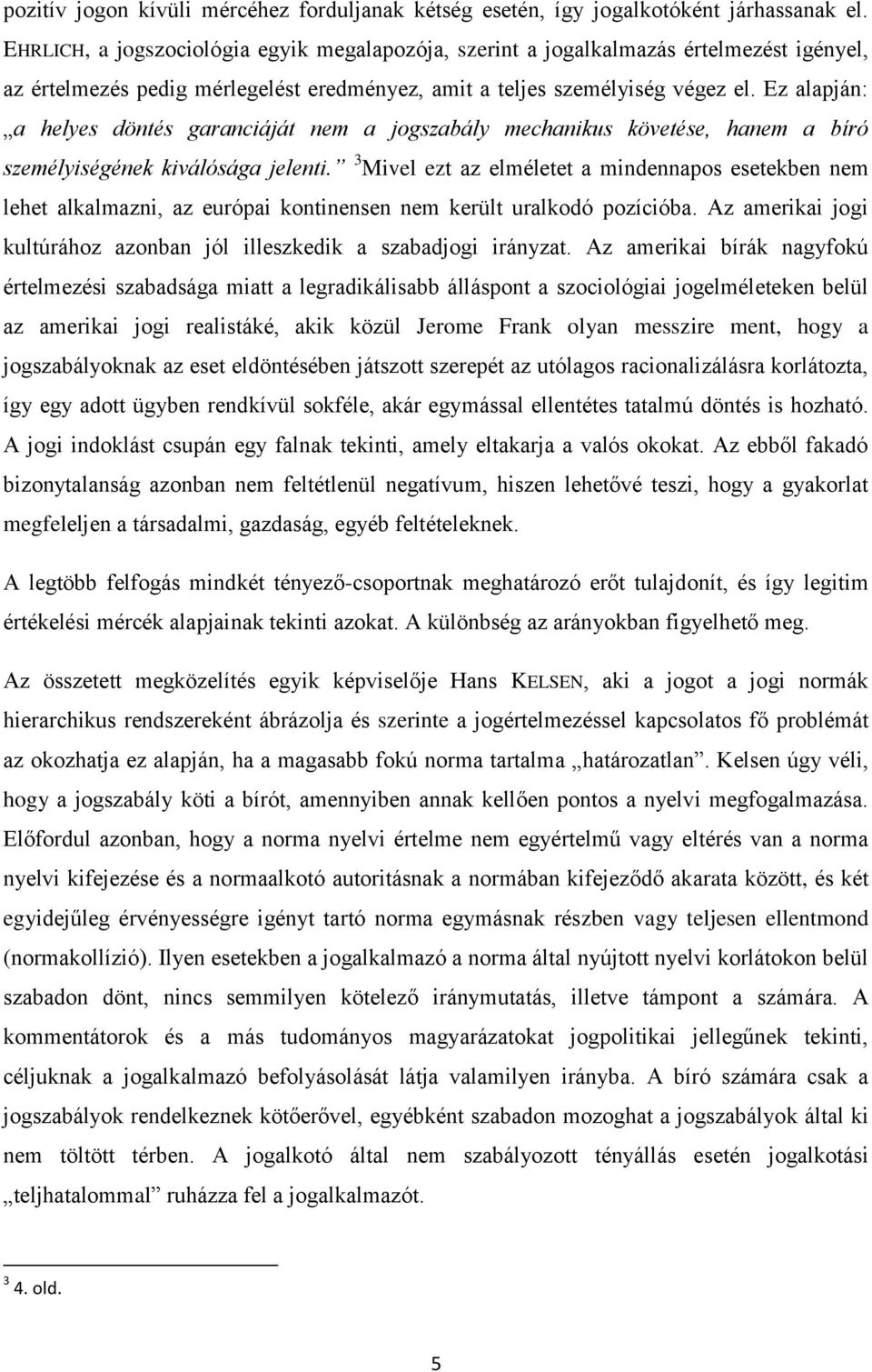 Ez alapján: a helyes döntés garanciáját nem a jogszabály mechanikus követése, hanem a bíró személyiségének kiválósága jelenti.