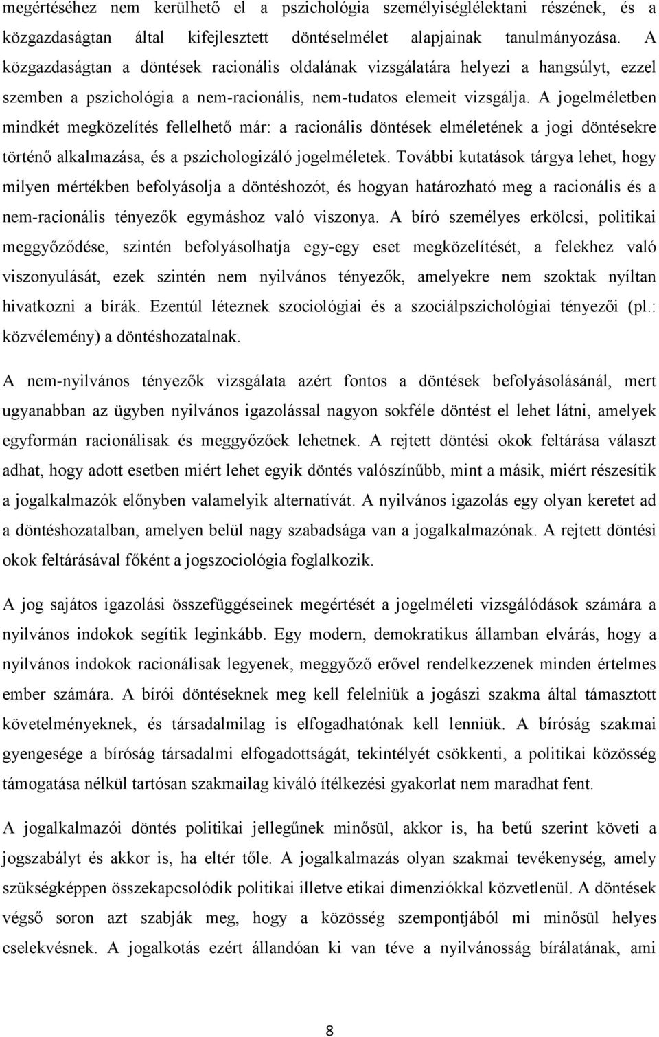 A jogelméletben mindkét megközelítés fellelhető már: a racionális döntések elméletének a jogi döntésekre történő alkalmazása, és a pszichologizáló jogelméletek.