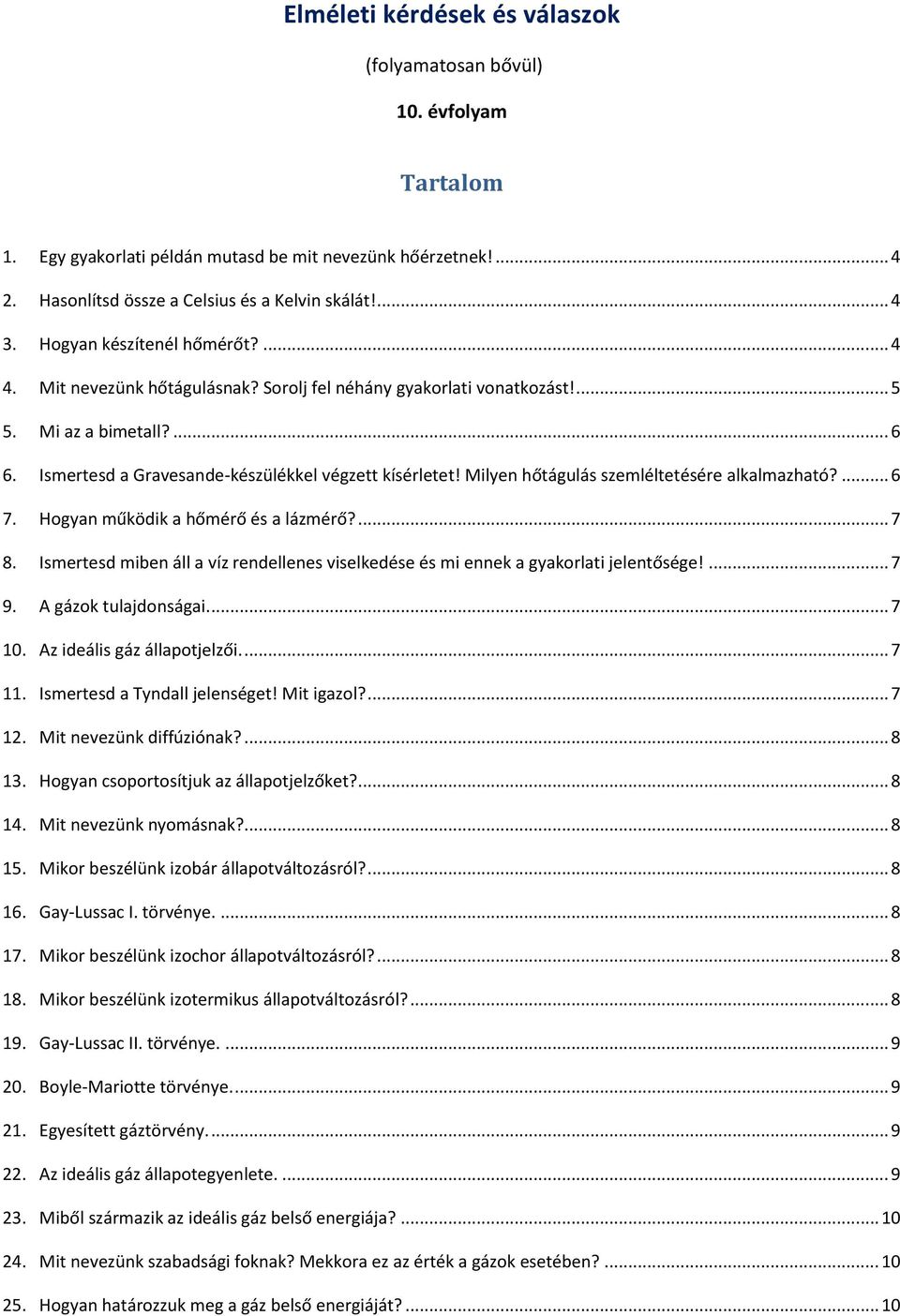 Milyen hőtágulás szemléltetésére alkalmazható?... 6 7. Hogyan működik a hőmérő és a lázmérő?... 7 8. Ismertesd miben áll a víz rendellenes viselkedése és mi ennek a gyakorlati jelentősége!... 7 9.