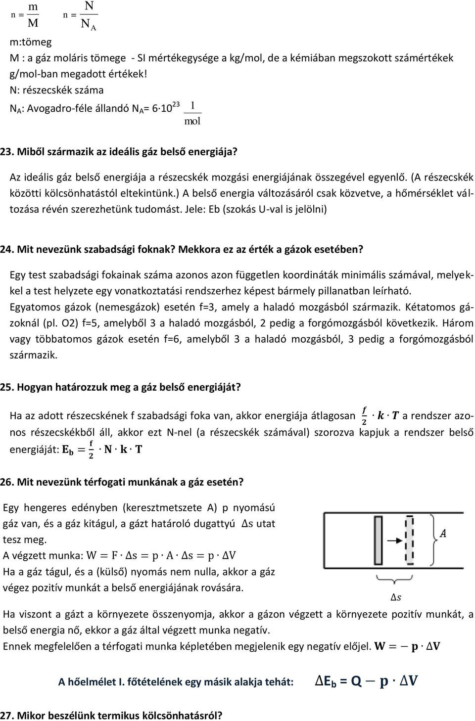 Az ideális gáz belső energiája a részecskék mozgási energiájának összegével egyenlő. (A részecskék közötti kölcsönhatástól eltekintünk.