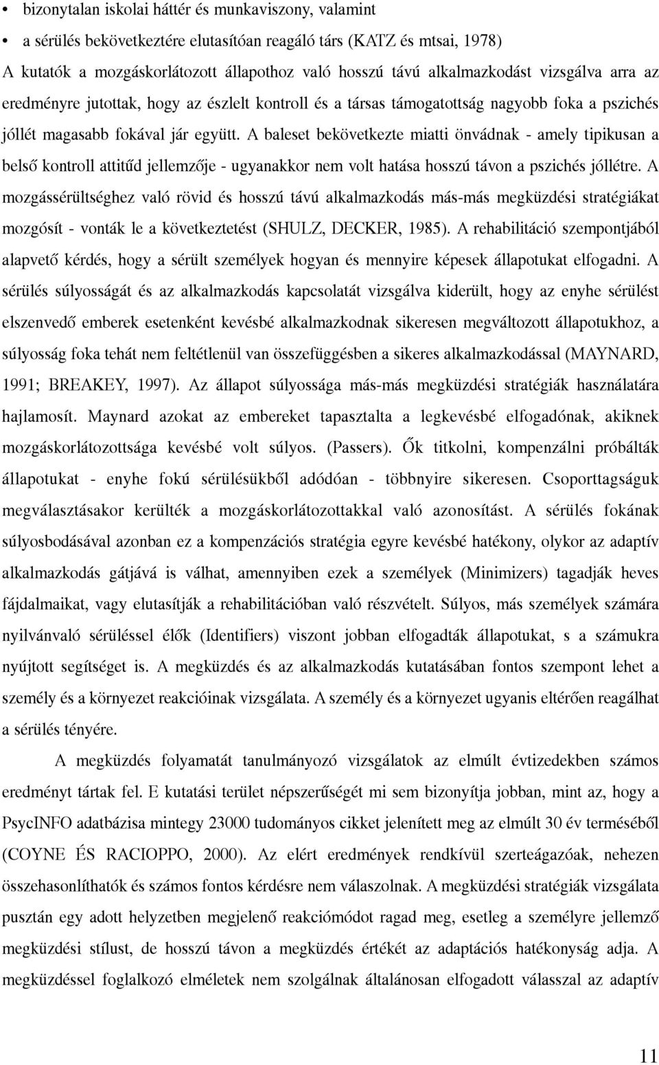 A baleset bekövetkezte miatti önvádnak - amely tipikusan a belsõ kontroll attitûd jellemzõje - ugyanakkor nem volt hatása hosszú távon a pszichés jóllétre.