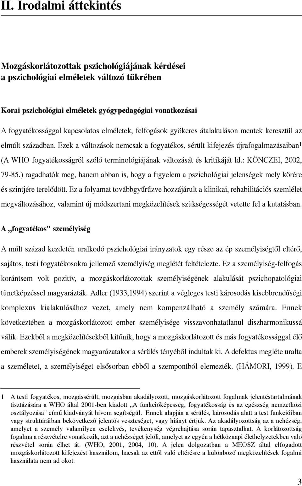 Ezek a változások nemcsak a fogyatékos, sérült kifejezés újrafogalmazásaiban 1 (A WHO fogyatékosságról szóló terminológiájának változását és kritikáját ld.: KÖNCZEI, 2002, 79-85.