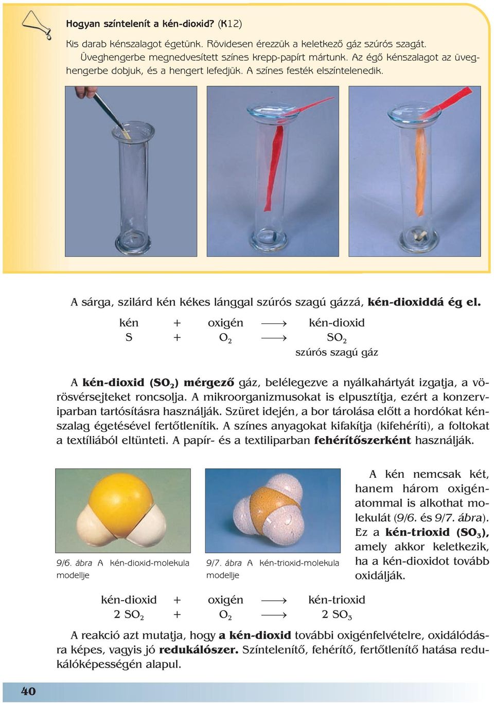 kén + oxigén b kén-dioxid S + O 2 b SO 2 szúrós szagú gáz A kén-dioxid (SO 2 ) mérgezõ gáz, belélegezve a nyálkahártyát izgatja, a vörösvérsejteket roncsolja.