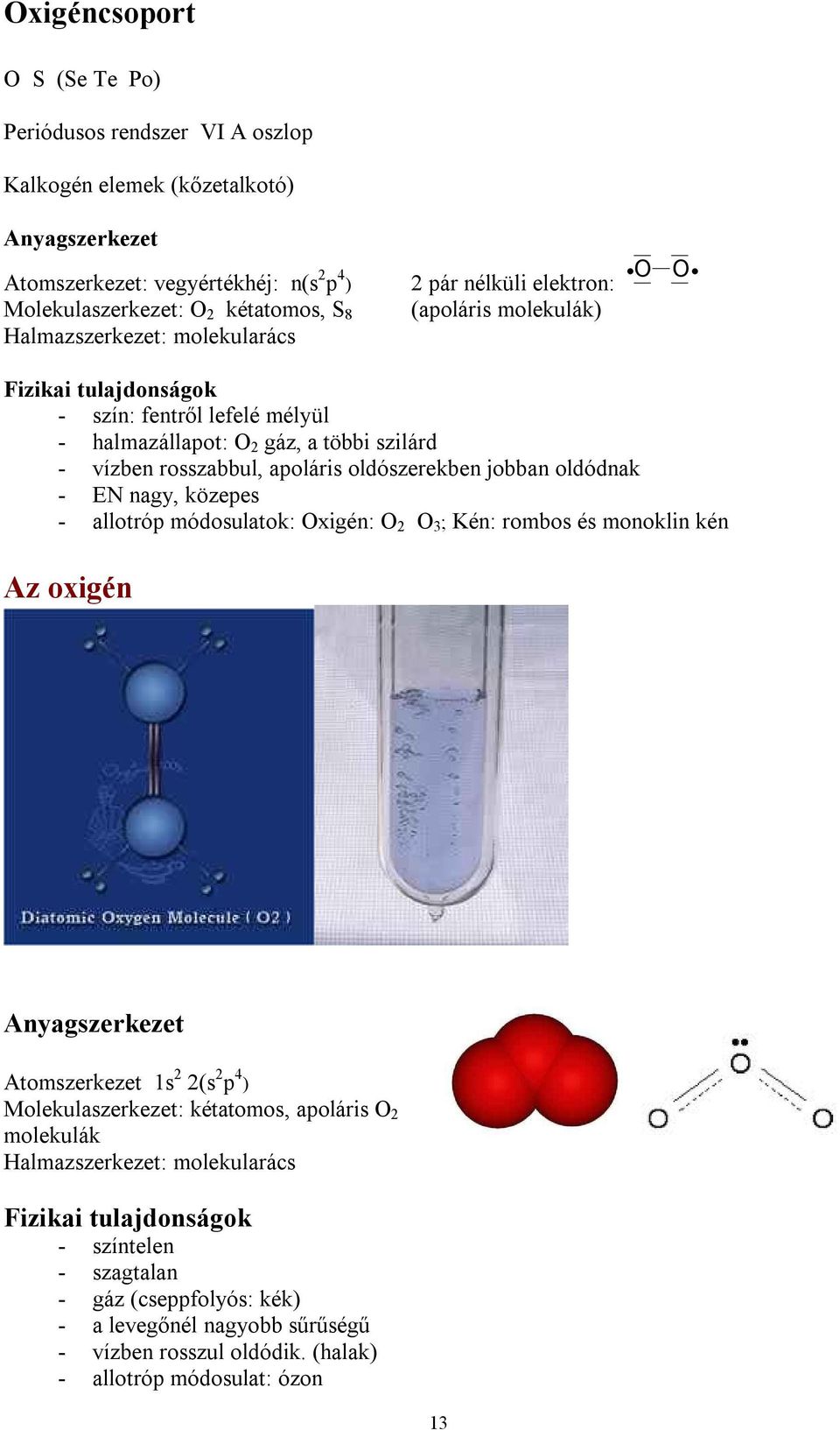 oldószerekben jobban oldódnak - EN nagy, közepes - allotróp módosulatok: Oxigén: O 2 O 3 ; Kén: rombos és monoklin kén Az oxigén Atomszerkezet 1s 2 2(s 2 p 4 ) Molekulaszerkezet: