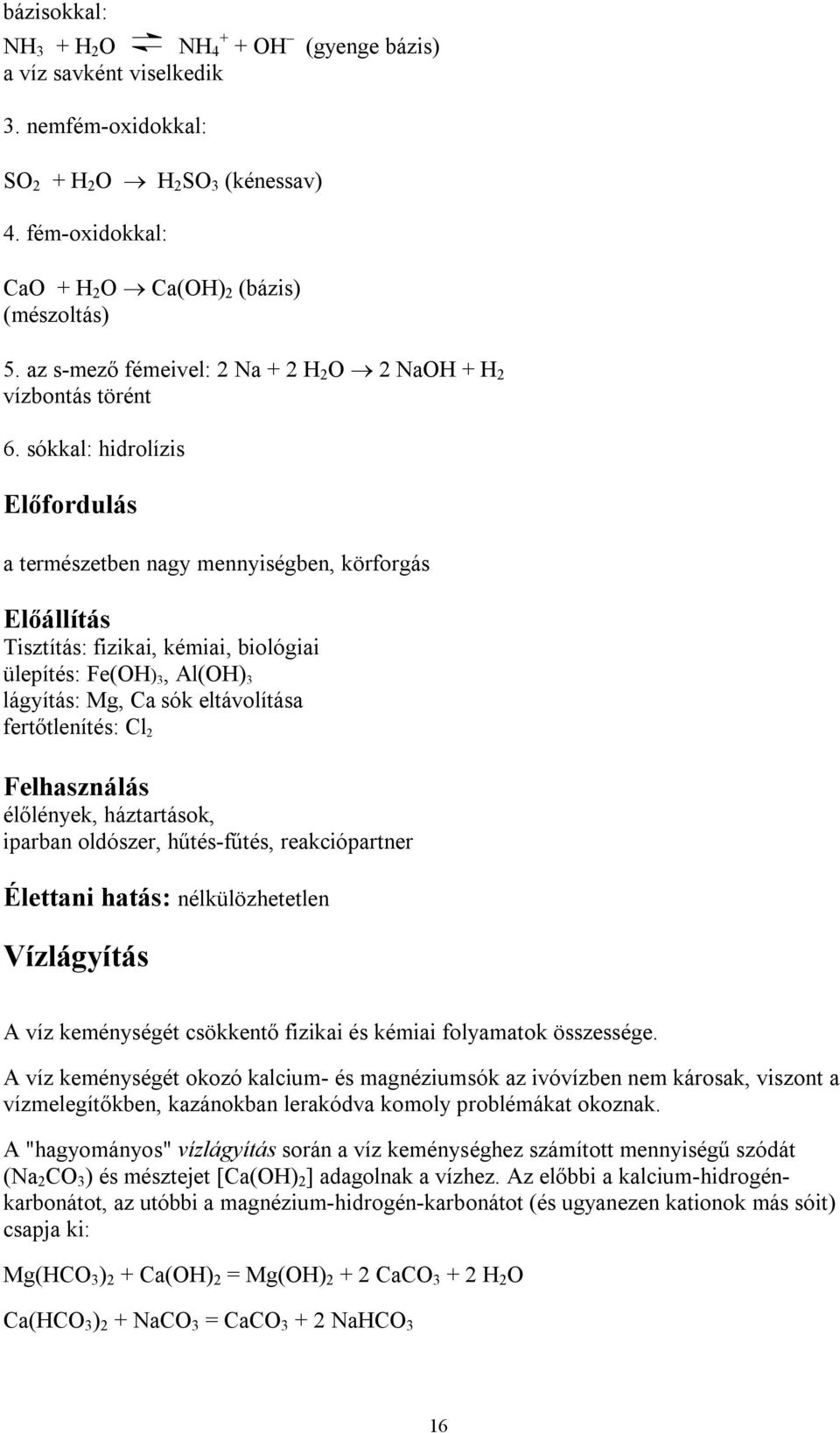 sókkal: hidrolízis a természetben nagy mennyiségben, körforgás Előállítás Tisztítás: fizikai, kémiai, biológiai ülepítés: Fe(OH) 3, Al(OH) 3 lágyítás: Mg, Ca sók eltávolítása fertőtlenítés: Cl 2