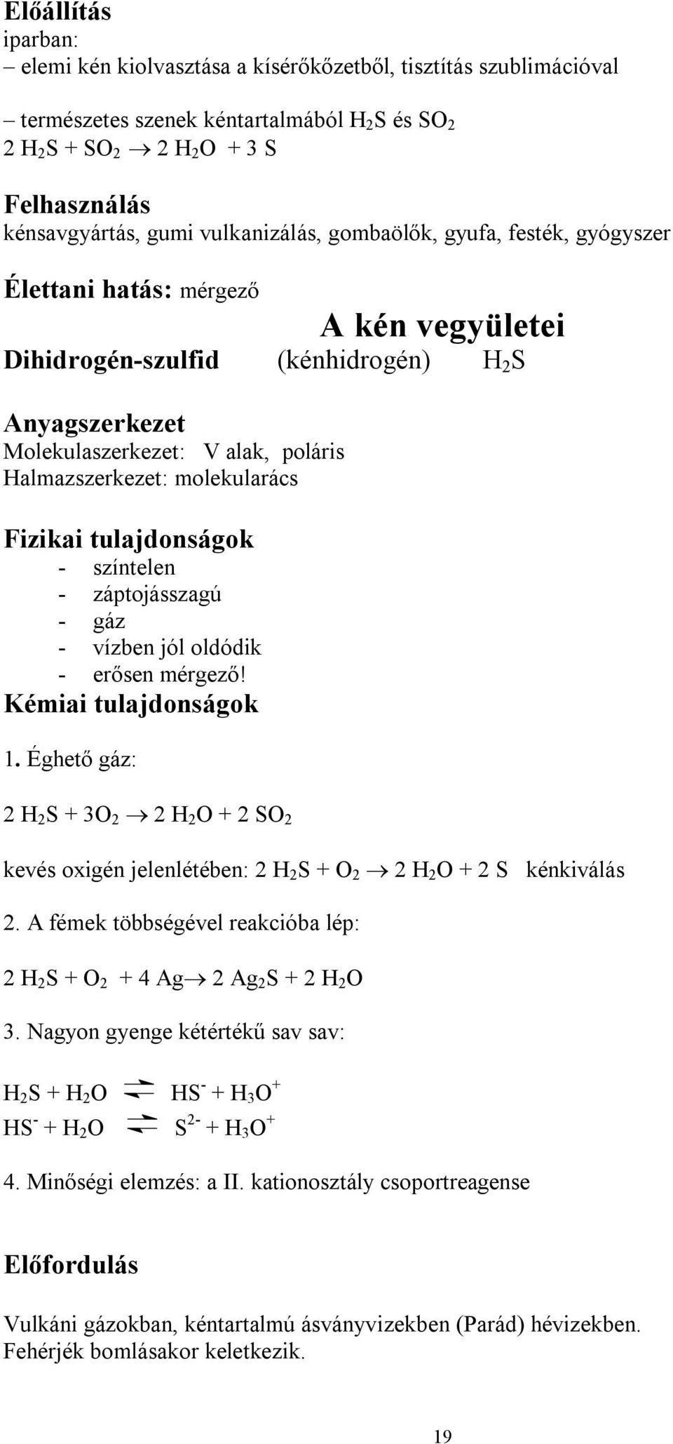 színtelen - záptojásszagú - gáz - vízben jól oldódik - erősen mérgező! 1. Éghető gáz: 2 H 2 S + 3O 2 2 H 2 O + 2 SO 2 kevés oxigén jelenlétében: 2 H 2 S + O 2 2 H 2 O + 2 S kénkiválás 2.