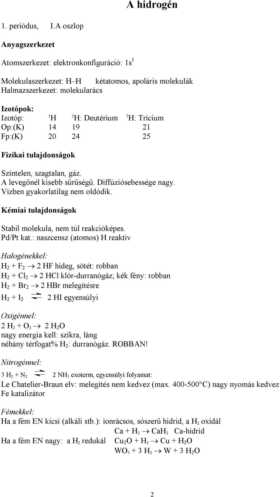 Fp:(K) 20 24 25 Színtelen, szagtalan, gáz. A levegőnél kisebb sűrűségű. Diffúziósebessége nagy. Vízben gyakorlatilag nem oldódik. Stabil molekula, nem túl reakcióképes. Pd/Pt kat.