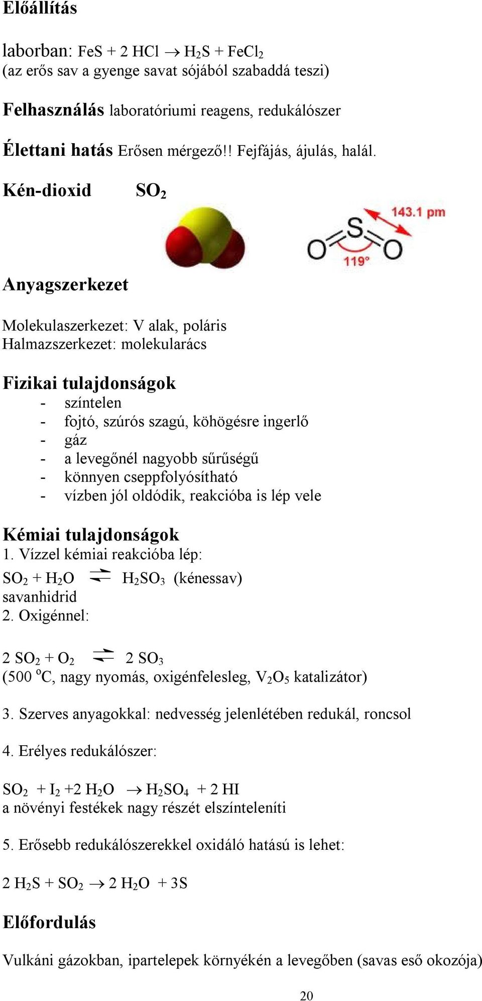 Kén-dioxid SO 2 Molekulaszerkezet: V alak, poláris Halmazszerkezet: molekularács - színtelen - fojtó, szúrós szagú, köhögésre ingerlő - gáz - a levegőnél nagyobb sűrűségű - könnyen cseppfolyósítható