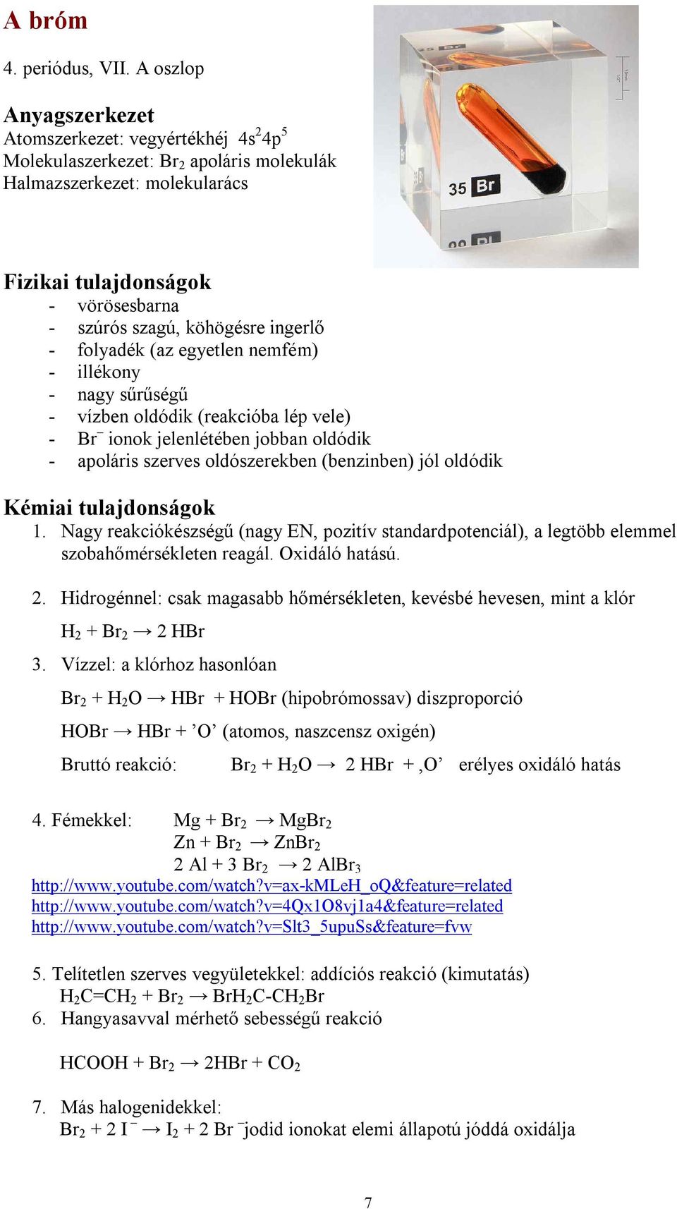 nemfém) - illékony - nagy sűrűségű - vízben oldódik (reakcióba lép vele) - Br ionok jelenlétében jobban oldódik - apoláris szerves oldószerekben (benzinben) jól oldódik 1.