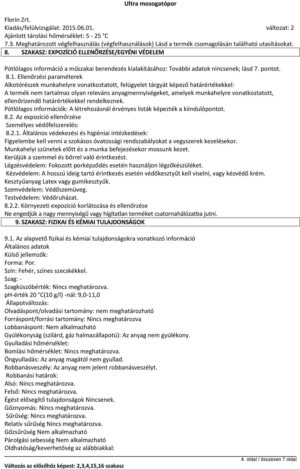 Ellenőrzési paraméterek Alkotórészek munkahelyre vonatkoztatott, felügyelet tárgyát képező határértékekkel: A termék nem tartalmaz olyan releváns anyagmennyiségeket, amelyek munkahelyre