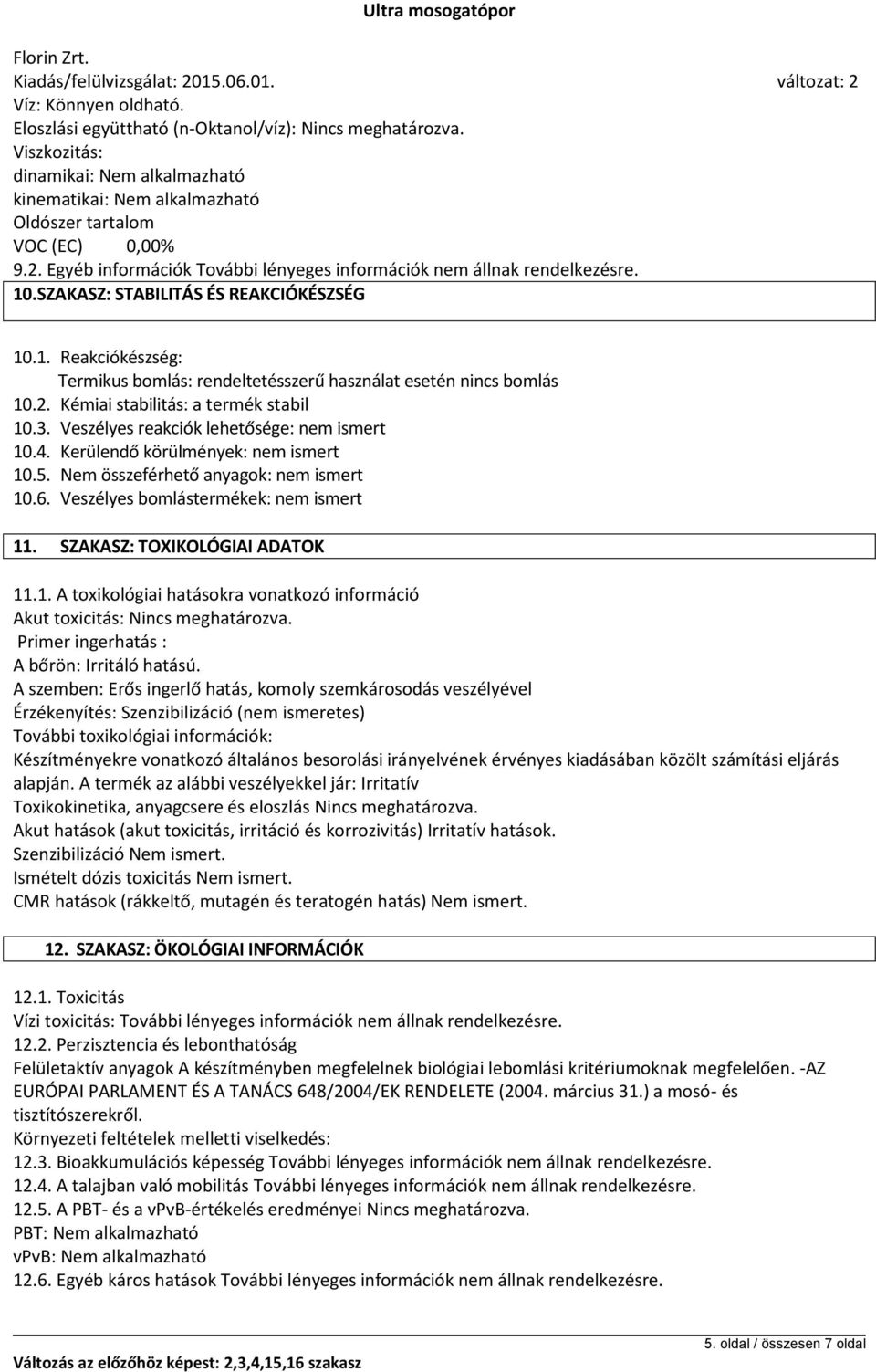 2. Kémiai stabilitás: a termék stabil 10.3. Veszélyes reakciók lehetősége: nem ismert 10.4. Kerülendő körülmények: nem ismert 10.5. Nem összeférhető anyagok: nem ismert 10.6.