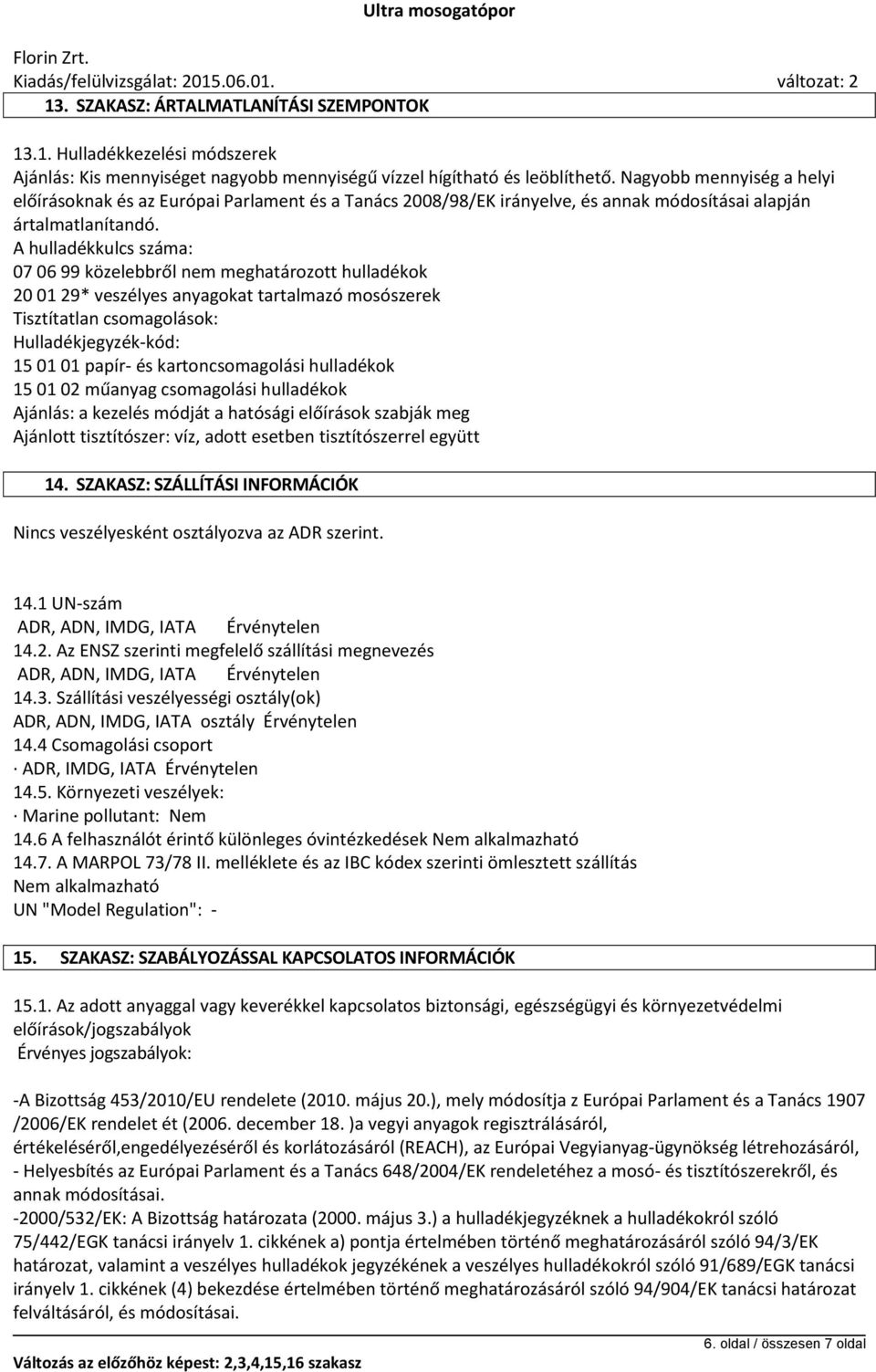 A hulladékkulcs száma: 07 06 99 közelebbről nem meghatározott hulladékok 20 01 29* veszélyes anyagokat tartalmazó mosószerek Tisztítatlan csomagolások: Hulladékjegyzék-kód: 15 01 01 papír- és