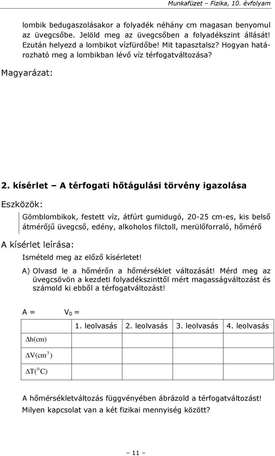 kísérlet A térfogati hőtágulási törvény igazolása Gömblombikok, festett víz, átfúrt gumidugó, 20-25 cm-es, kis belső átmérőjű üvegcső, edény, alkoholos filctoll, merülőforraló, hőmérő Ismételd meg az