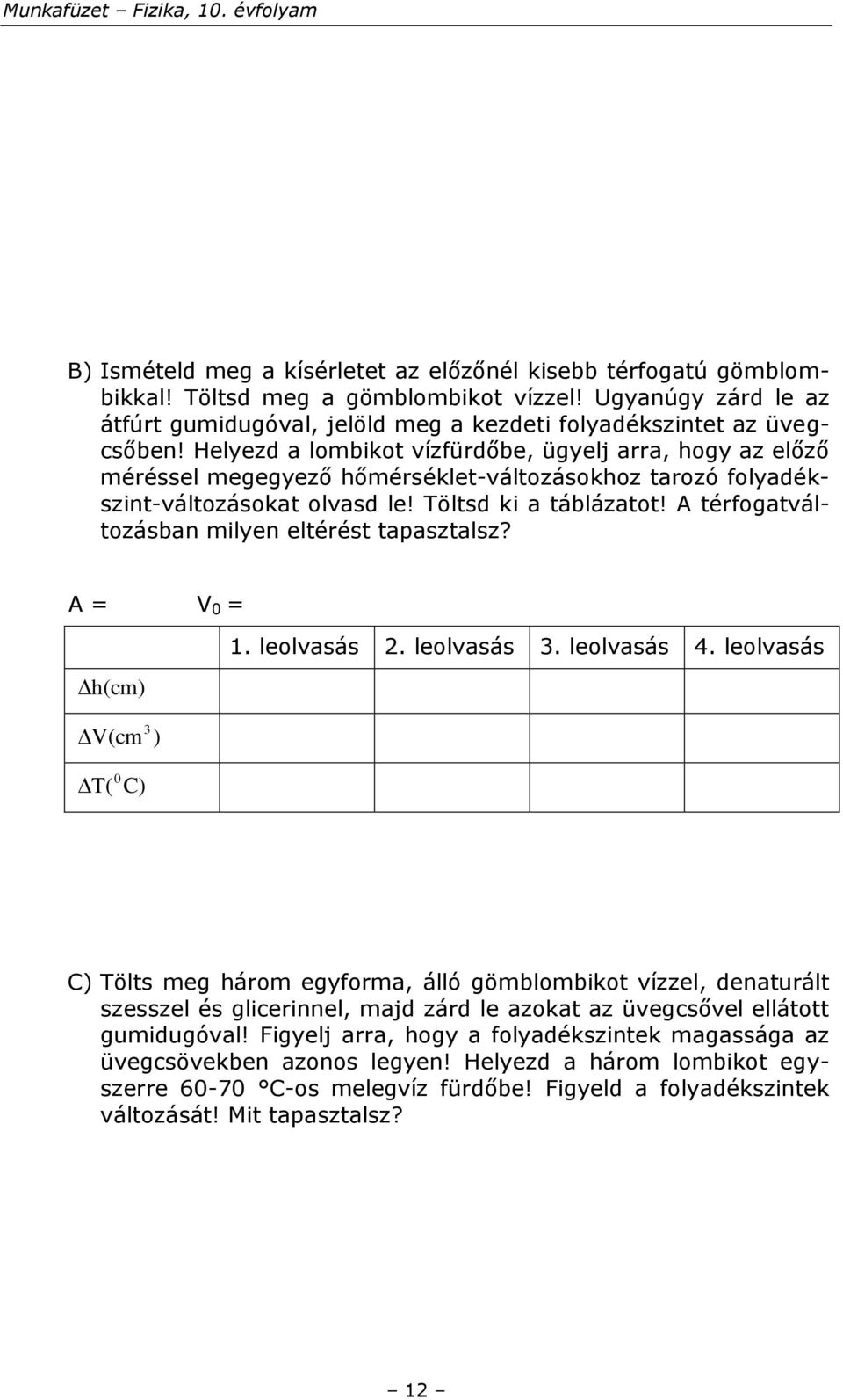 A térfogatváltozásban milyen eltérést tapasztalsz? A = V 0 = 1. leolvasás 2. leolvasás 3. leolvasás 4.