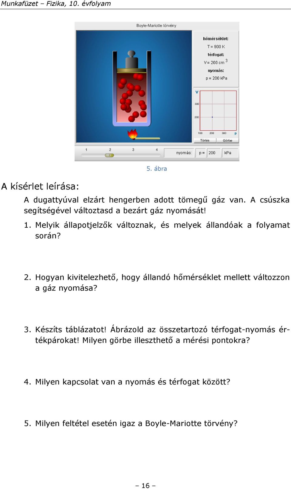 Hogyan kivitelezhető, hogy állandó hőmérséklet mellett változzon a gáz nyomása? 3. Készíts táblázatot!