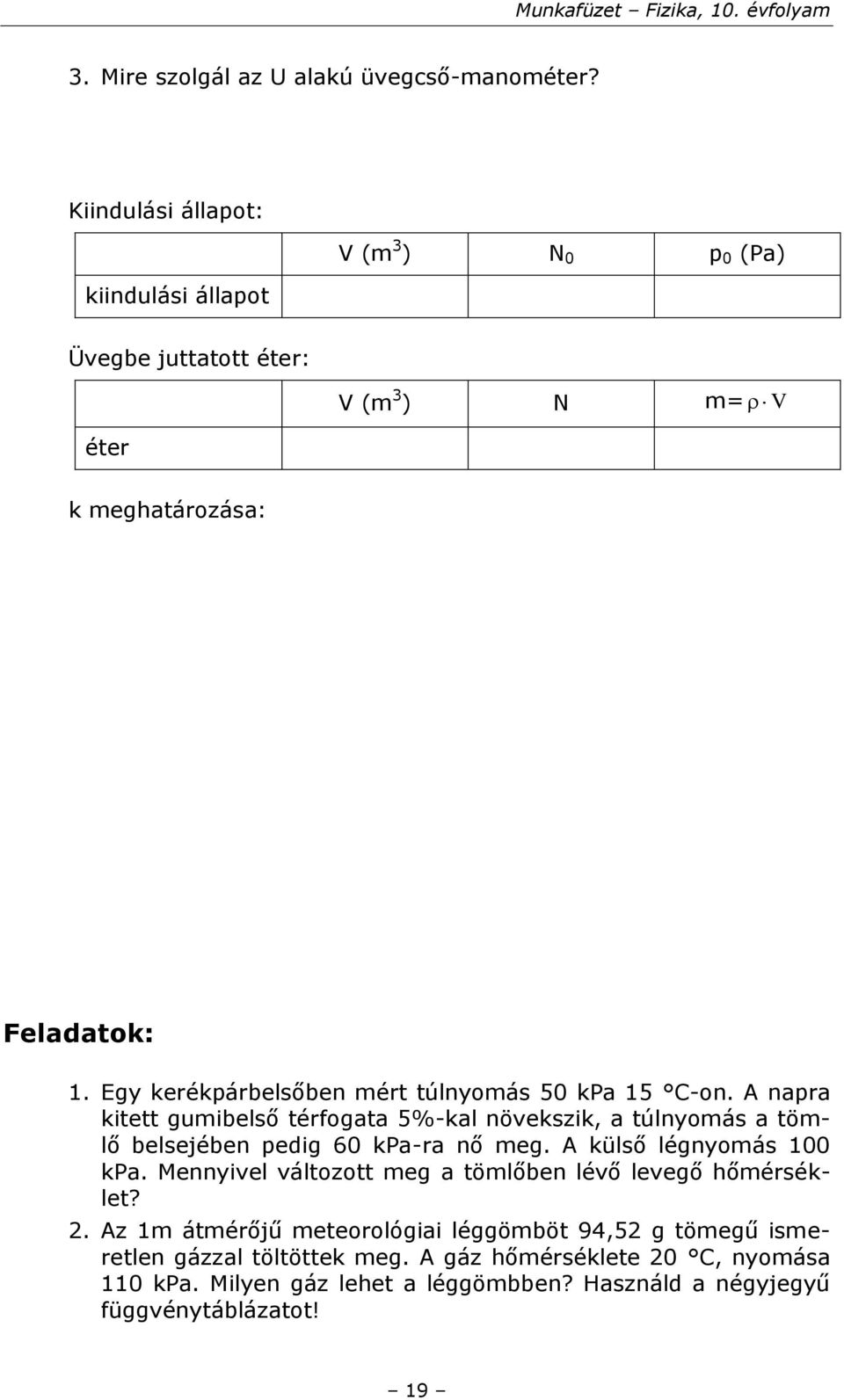 Egy kerékpárbelsőben mért túlnyomás 50 kpa 15 C-on. A napra kitett gumibelső térfogata 5%-kal növekszik, a túlnyomás a tömlő belsejében pedig 60 kpa-ra nő meg.