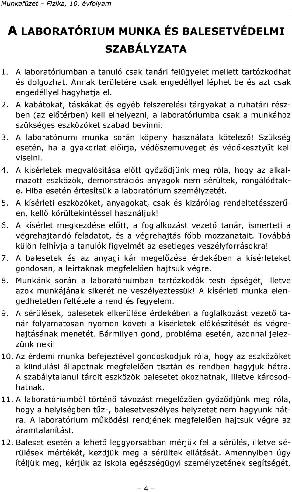 A kabátokat, táskákat és egyéb felszerelési tárgyakat a ruhatári részben (az előtérben) kell elhelyezni, a laboratóriumba csak a munkához szükséges eszközöket szabad bevinni. 3.