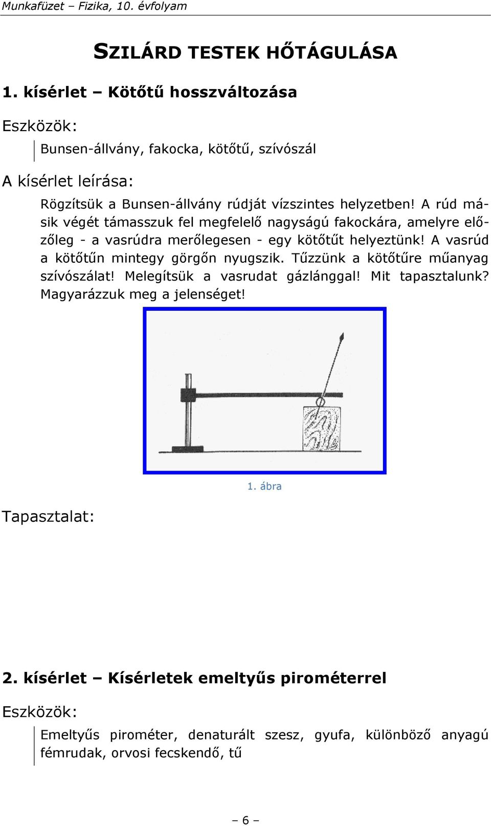 A rúd másik végét támasszuk fel megfelelő nagyságú fakockára, amelyre előzőleg - a vasrúdra merőlegesen - egy kötőtűt helyeztünk!