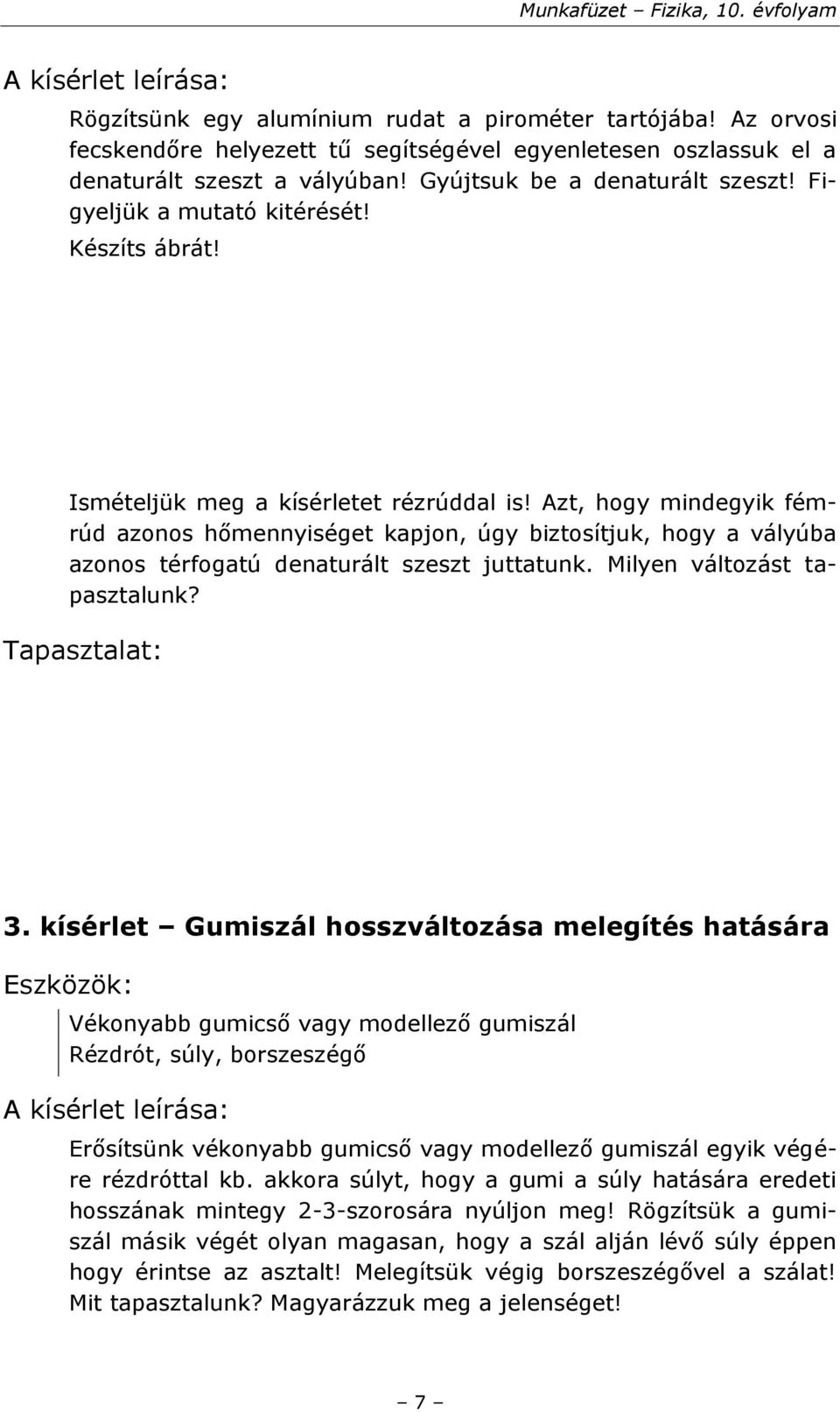 Azt, hogy mindegyik fémrúd azonos hőmennyiséget kapjon, úgy biztosítjuk, hogy a vályúba azonos térfogatú denaturált szeszt juttatunk. Milyen változást tapasztalunk? Tapasztalat: 3.