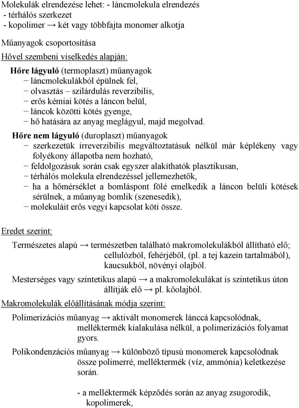 Hőre nem lágyuló (duroplaszt) műanyagok szerkezetük irreverzibilis megváltoztatásuk nélkül már képlékeny vagy folyékony állapotba nem hozható, feldolgozásuk során csak egyszer alakíthatók